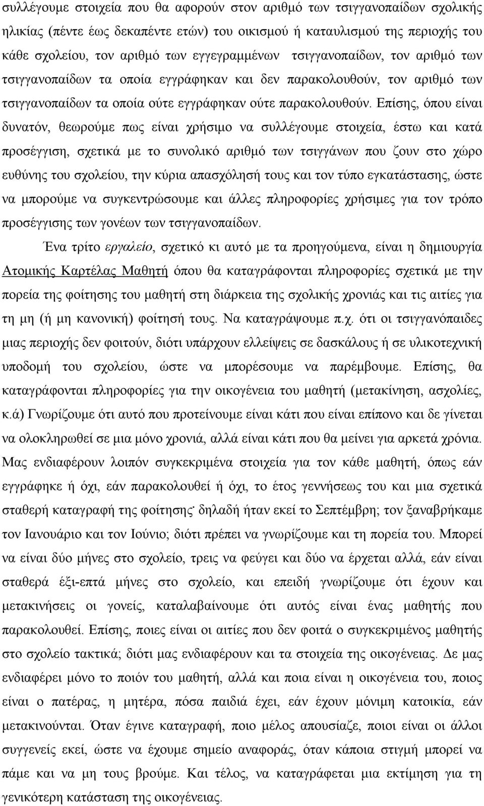 Επίσης, όπου είναι δυνατόν, θεωρούµε πως είναι χρήσιµο να συλλέγουµε στοιχεία, έστω και κατά προσέγγιση, σχετικά µε το συνολικό αριθµό των τσιγγάνων που ζουν στο χώρο ευθύνης του σχολείου, την κύρια