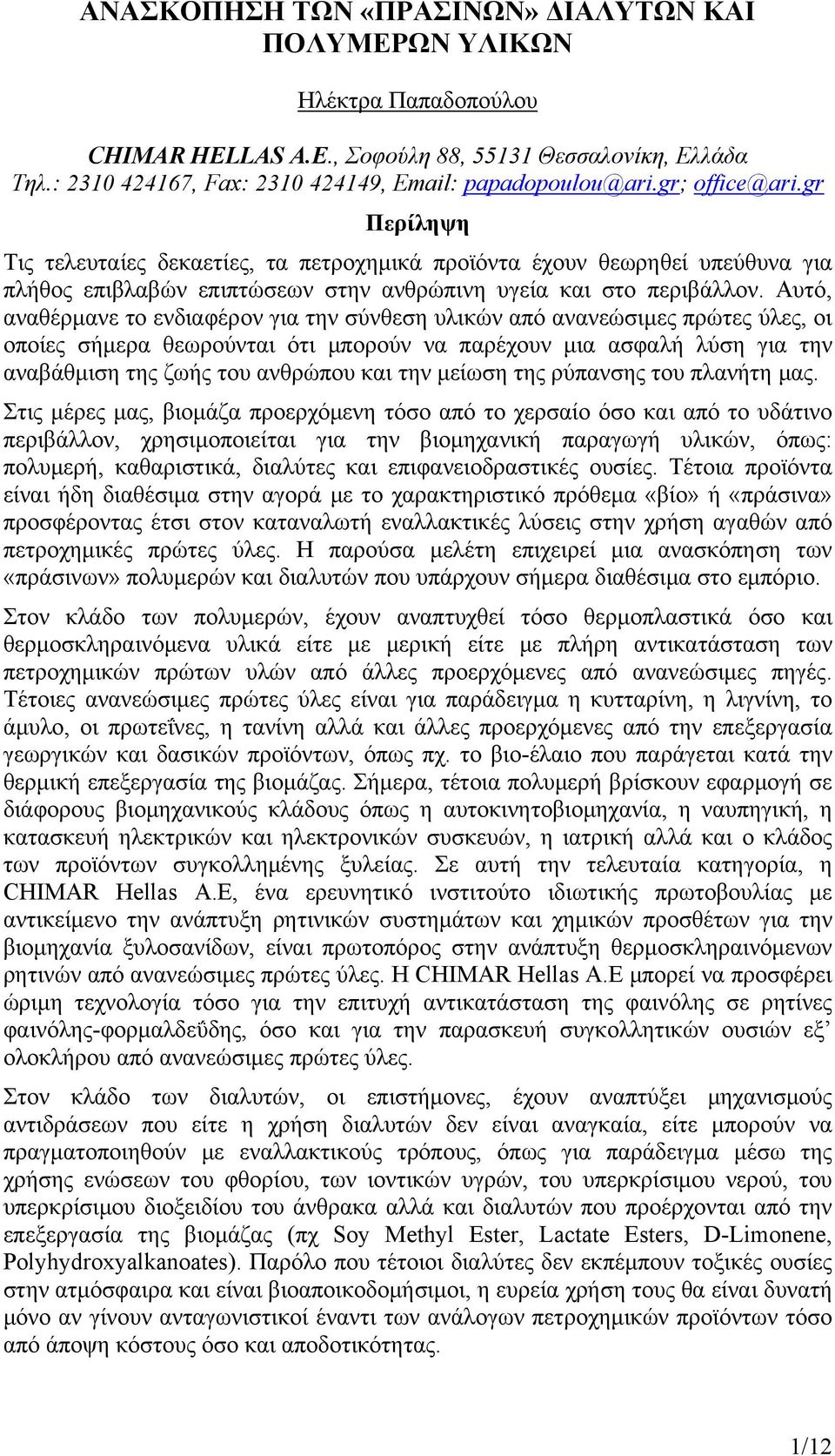 Αυτό, αναθέρμανε το ενδιαφέρον για την σύνθεση υλικών από ανανεώσιμες πρώτες ύλες, οι οποίες σήμερα θεωρούνται ότι μπορούν να παρέχουν μια ασφαλή λύση για την αναβάθμιση της ζωής του ανθρώπου και την