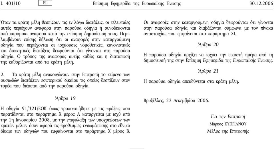 Περιλαμβάνουν επίσης δήλωση ότι οι αναφορές στην καταργούμενη οδηγία που περιέχονται σε ισχύουσες νομοθετικές, κανονιστικές και διοικητικές διατάξεις θεωρούνται ότι γίνονται στη παρούσα οδηγία.