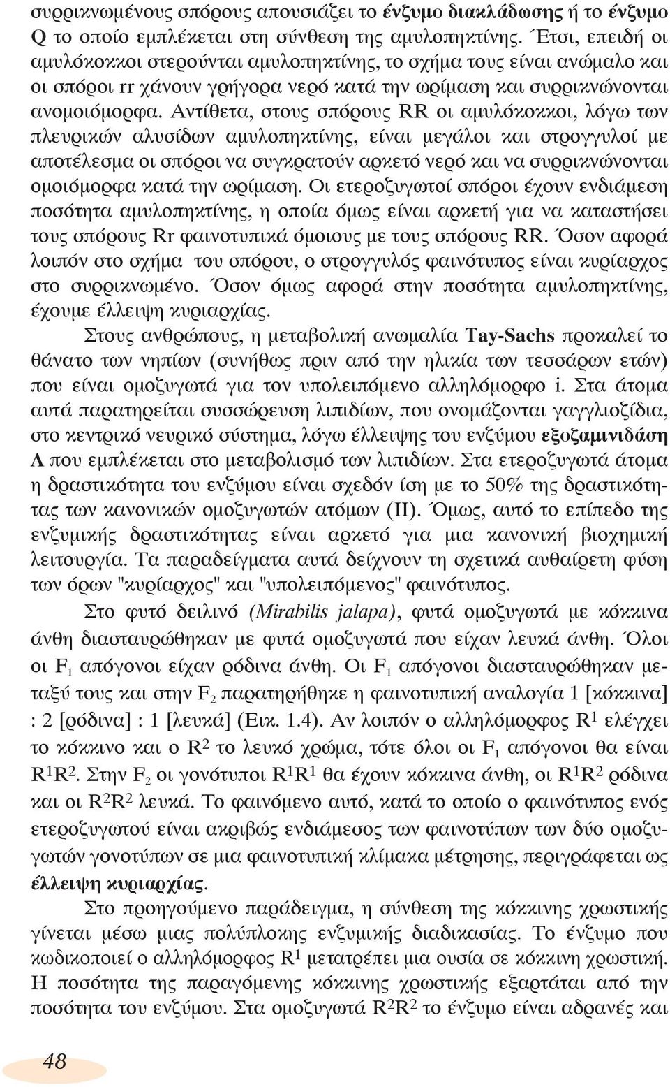 Αντίθετα, στους σπόρους RR οι αμυλόκοκκοι, λόγω των πλευρικών αλυσίδων αμυλοπηκτίνης, είναι μεγάλοι και στρογγυλοί με αποτέλεσμα οι σπόροι να συγκρατούν αρκετό νερό και να συρρικνώνονται ομοιόμορφα