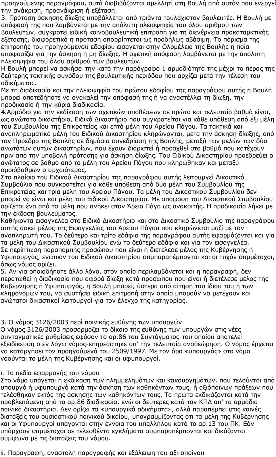 πρόταση απορρίπτεται ως προδήλως αβάσιμη. Το πόρισμα της επιτροπής του προηγούμενου εδαφίου εισάγεται στην Ολομέλεια της Βουλής η ποία αποφασίζει για την άσκηση ή μη δίωξης.