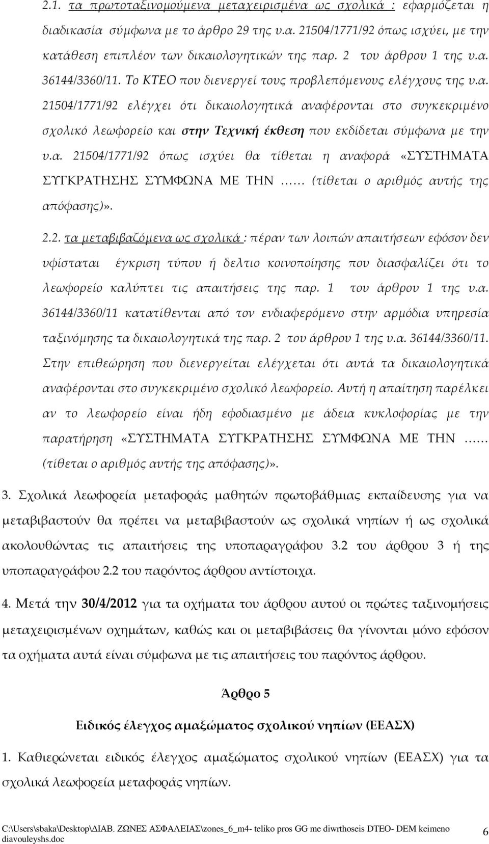 α. 21504/1771/92 όπως ισχύει θα τίθεται η αναφορά «ΣΥΣΤΗΜΑΤΑ ΣΥΓΚΡΑΤΗΣΗΣ ΣΥΜΦΩΝΑ ΜΕ ΤΗΝ (τίθεται ο αριθμός αυτής της απόφασης)». 2.2. τα μεταβιβαζόμενα ως σχολικά : πέραν των λοιπών απαιτήσεων εφόσον δεν υφίσταται έγκριση τύπου ή δελτιο κοινοποίησης που διασφαλίζει ότι το λεωφορείο καλύπτει τις απαιτήσεις της παρ.