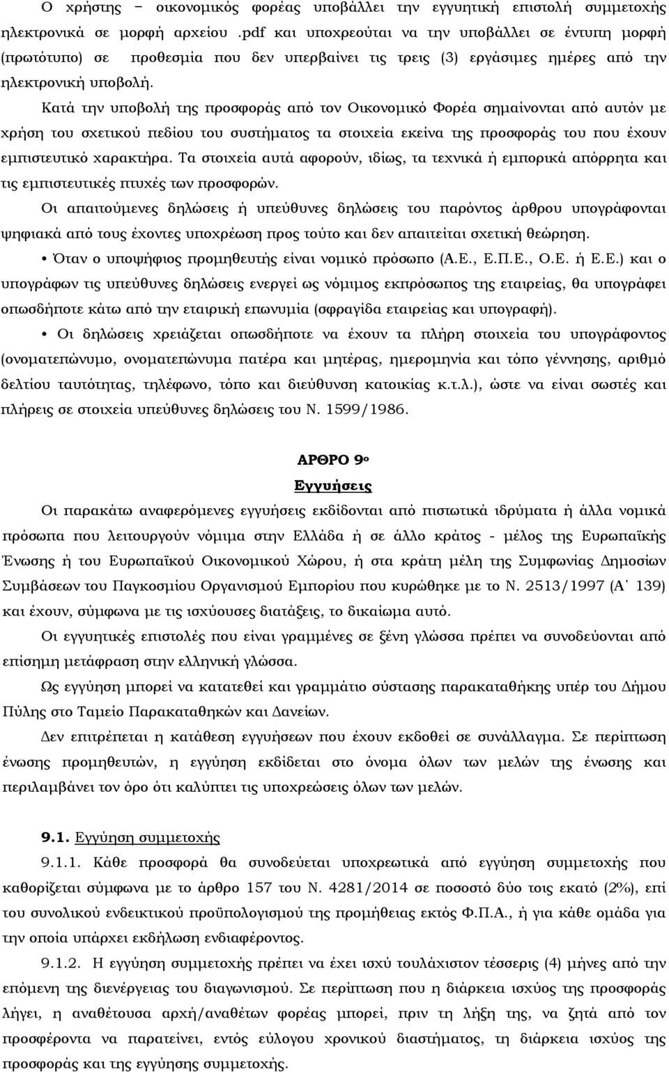 Κατά την υποβολή της προσφοράς από τον Οικονομικό Φορέα σημαίνονται από αυτόν με χρήση του σχετικού πεδίου του συστήματος τα στοιχεία εκείνα της προσφοράς του που έχουν εμπιστευτικό χαρακτήρα.