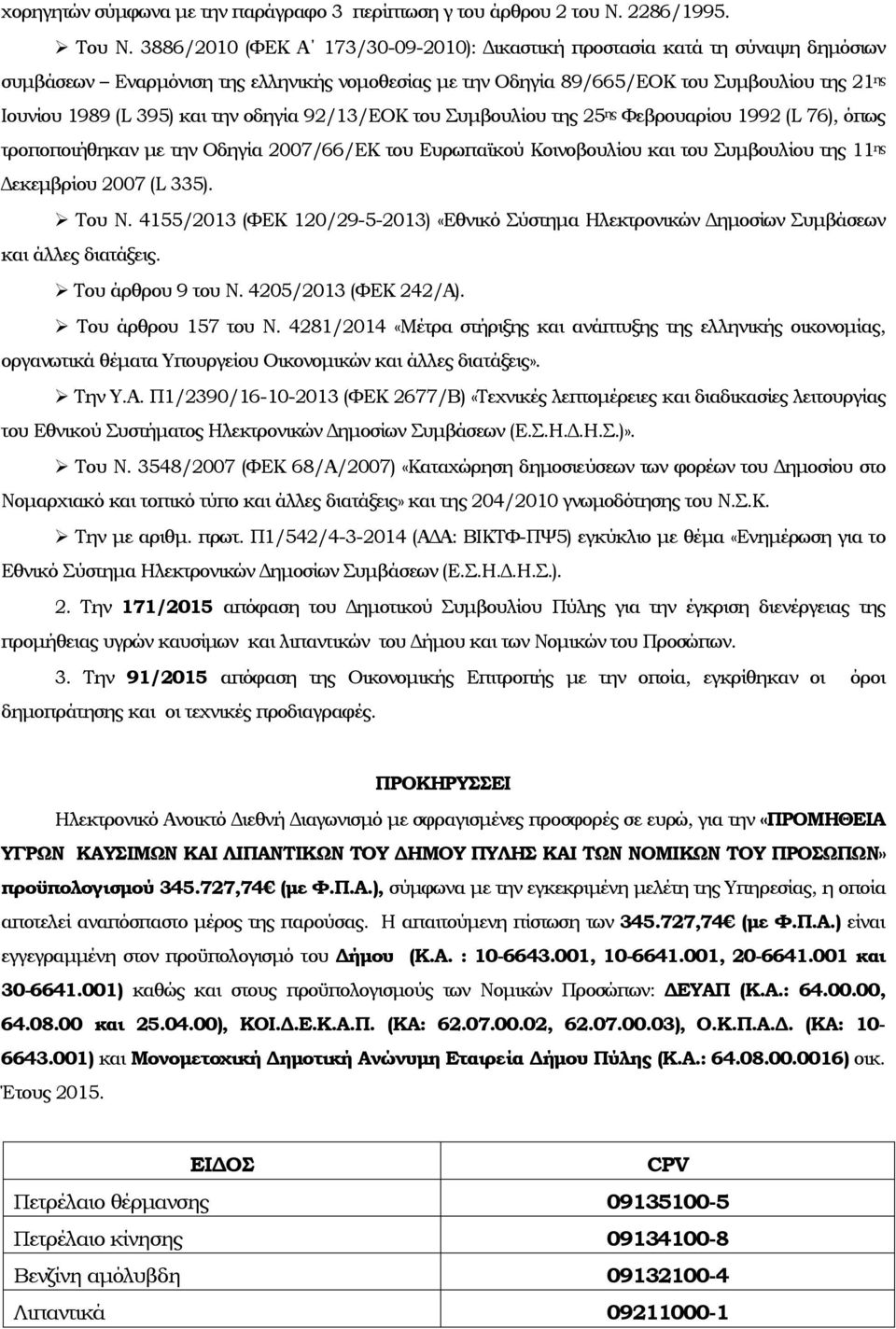 την οδηγία 92/13/ΕΟΚ του Συμβουλίου της 25 ης Φεβρουαρίου 1992 (L 76), όπως τροποποιήθηκαν με την Οδηγία 2007/66/ΕΚ του Ευρωπαϊκού Κοινοβουλίου και του Συμβουλίου της 11 ης Δεκεμβρίου 2007 (L 335).