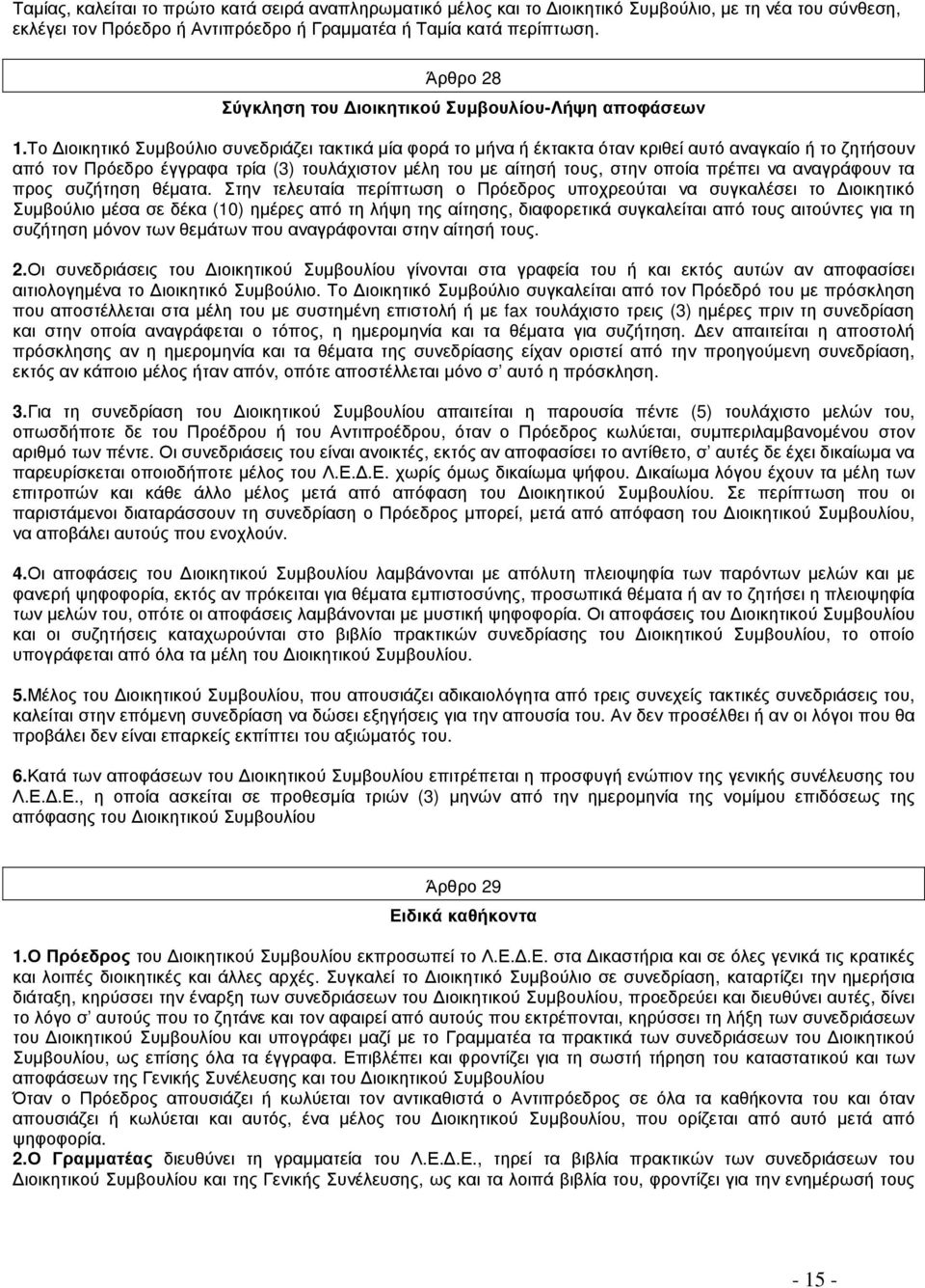 Το Διοικητικό Συμβούλιο συνεδριάζει τακτικά μία φορά το μήνα ή έκτακτα όταν κριθεί αυτό αναγκαίο ή το ζητήσουν από τον Πρόεδρο έγγραφα τρία (3) τουλάχιστον μέλη του με αίτησή τους, στην οποία πρέπει