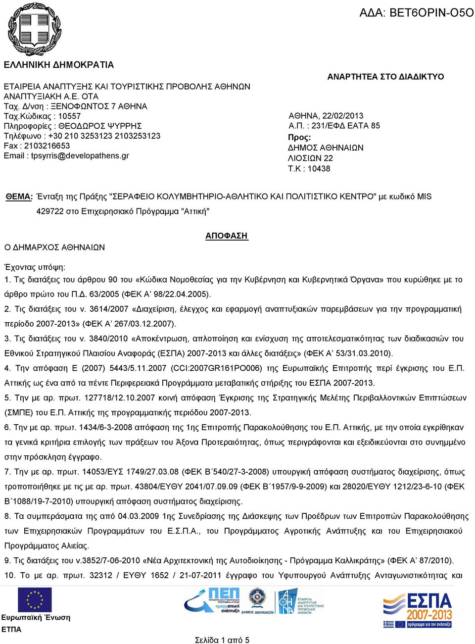 K : 10438 ΘΕΜΑ: Ένταξη της Πράξης "ΣΕΡΑΦΕΙΟ ΚΟΛΥΜΒΗΤΗΡΙΟ-ΑΘΛΗΤΙΚΟ ΚΑΙ ΠΟΛΙΤΙΣTΙΚΟ ΚΕΝΤΡΟ" με κωδικό MIS 429722 στο Επιχειρησιακό Πρόγραμμα "Αττική" Ο ΔΗΜΑΡΧΟΣ ΑΘΗΝΑΙΩΝ ΑΠΟΦΑΣΗ Έχοντας υπόψη: 1.