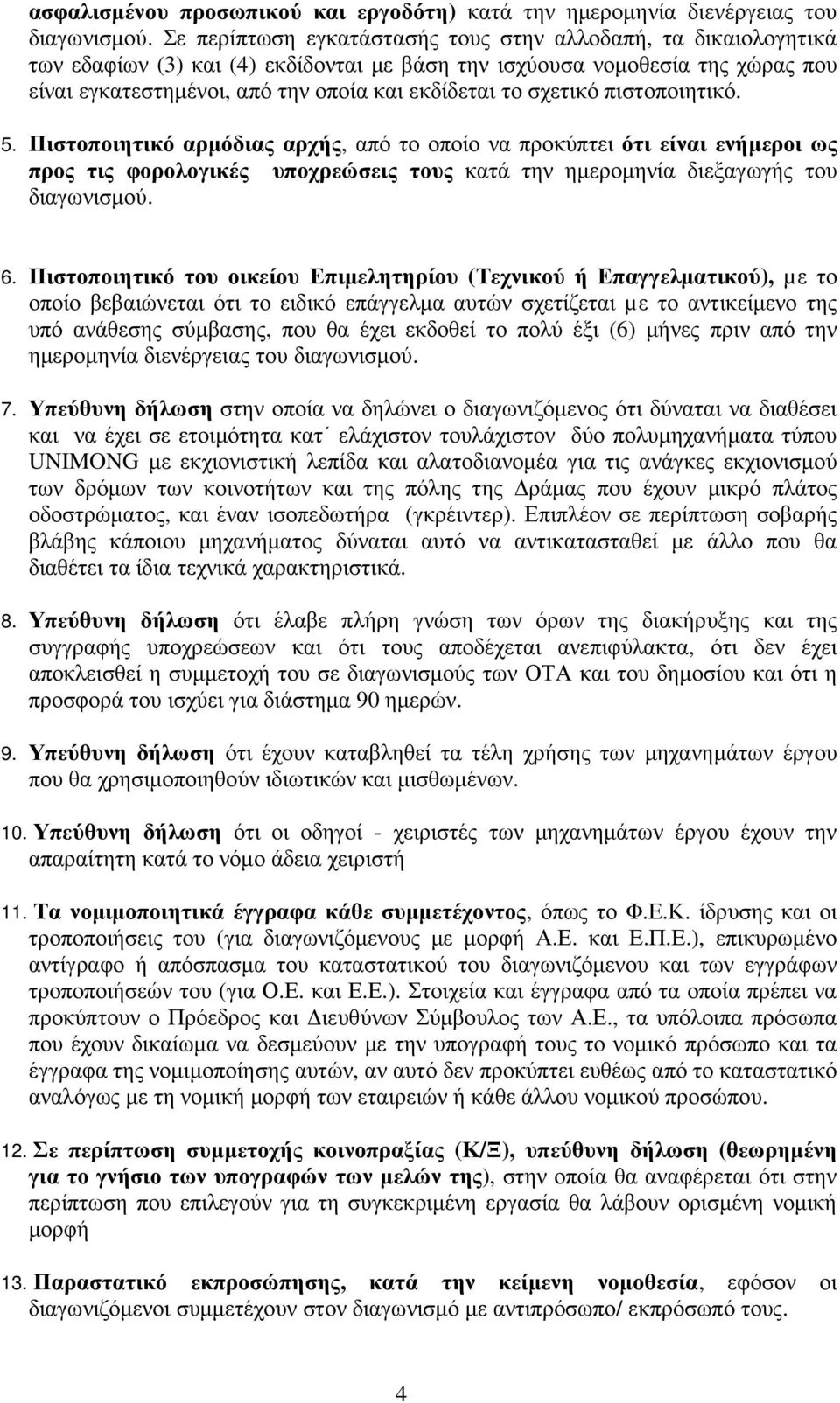 σχετικό πιστοποιητικό. 5. Πιστοποιητικό αρµόδιας αρχής, από το οποίο να προκύπτει ότι είναι ενήµεροι ως προς τις φορολογικές υποχρεώσεις τους κατά την ηµεροµηνία διεξαγωγής του διαγωνισµού. 6.