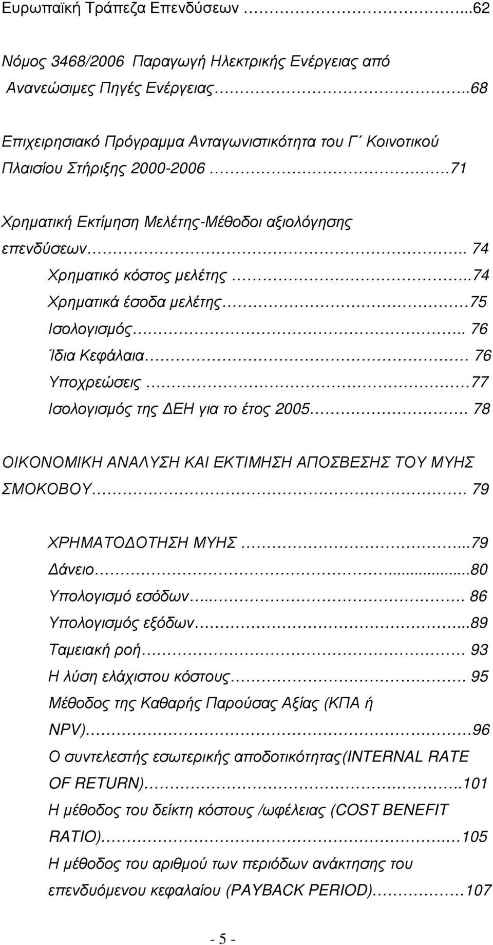 .74 Χρηµατικά έσοδα µελέτης 75 Ισολογισµός.. 76 Ίδια Κεφάλαια 76 Υποχρεώσεις 77 Ισολογισµός της ΕΗ για το έτος 2005. 78 ΟΙΚΟΝΟΜΙΚΗ ΑΝΑΛΥΣΗ ΚΑΙ ΕΚΤΙΜΗΣΗ ΑΠΟΣΒΕΣΗΣ ΤΟΥ ΜΥΗΣ ΣΜΟΚΟΒΟΥ.