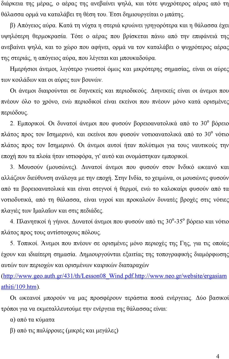 Τότε ο αέρας που βρίσκεται πάνω από την επιφάνειά της ανεβαίνει ψηλά, και το χώρο που αφήνει, ορµά να τον καταλάβει ο ψυχρότερος αέρας της στεριάς, η απόγειος αύρα, που λέγεται και µπουκαδούρα.