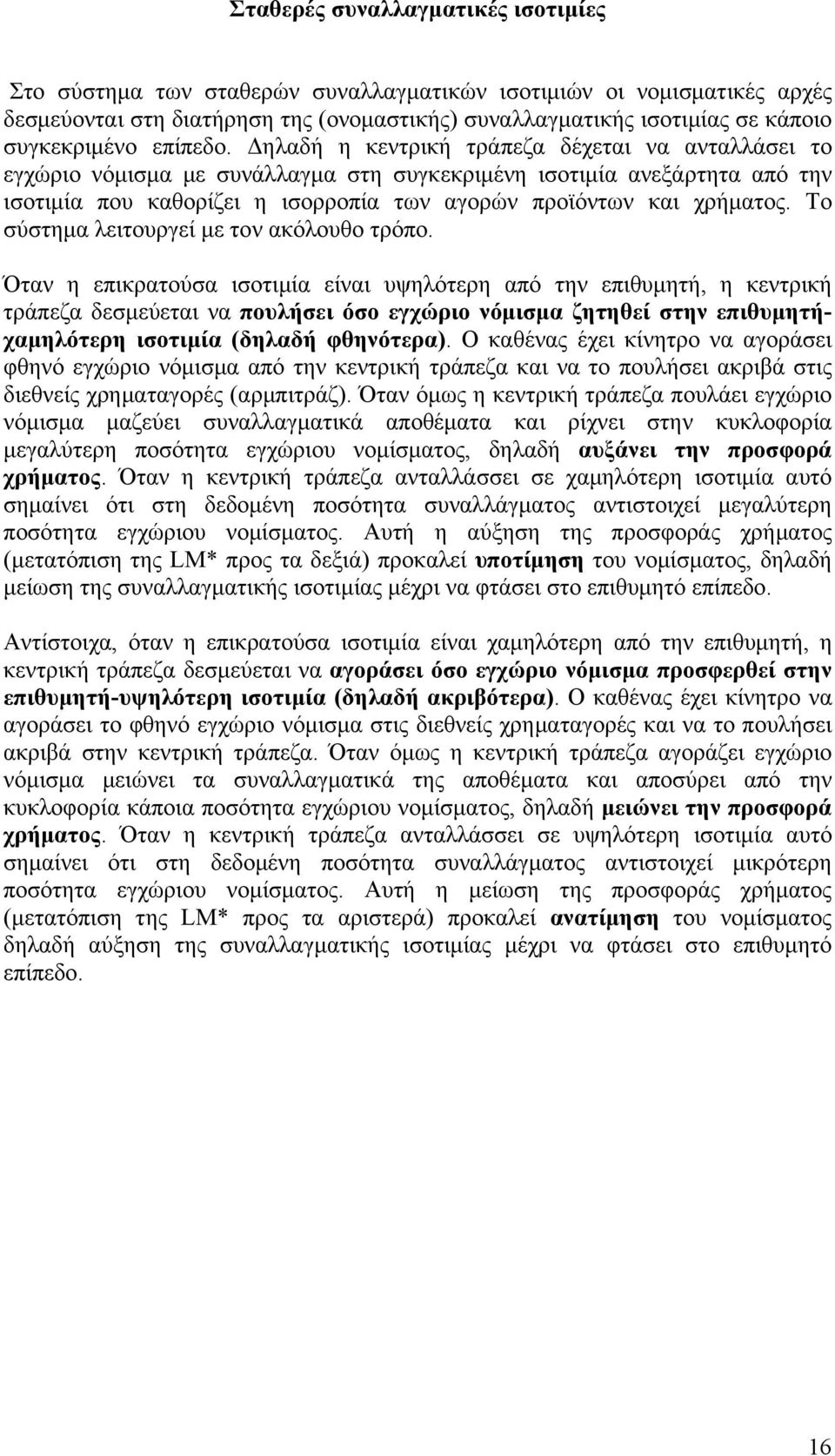 Δηλαδή η κεντρική τράπεζα δέχεται να ανταλλάσει το εγχώριο νόμισμα με συνάλλαγμα στη συγκεκριμένη ισοτιμία ανεξάρτητα από την ισοτιμία που καθορίζει η ισορροπία των αγορών προϊόντων και χρήματος.