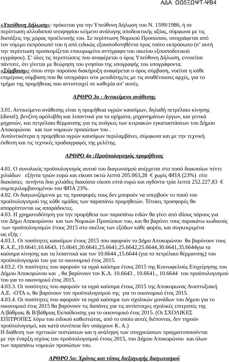 εξουσιοδοτικού εγγράφου). Σ όλες τις περιπτώσεις που αναφέρεται ο όρος Υπεύθυνη Δήλωση, εννοείται πάντοτε, ότι γίνεται με θεώρηση του γνησίου της υπογραφής του υπογράφοντα.