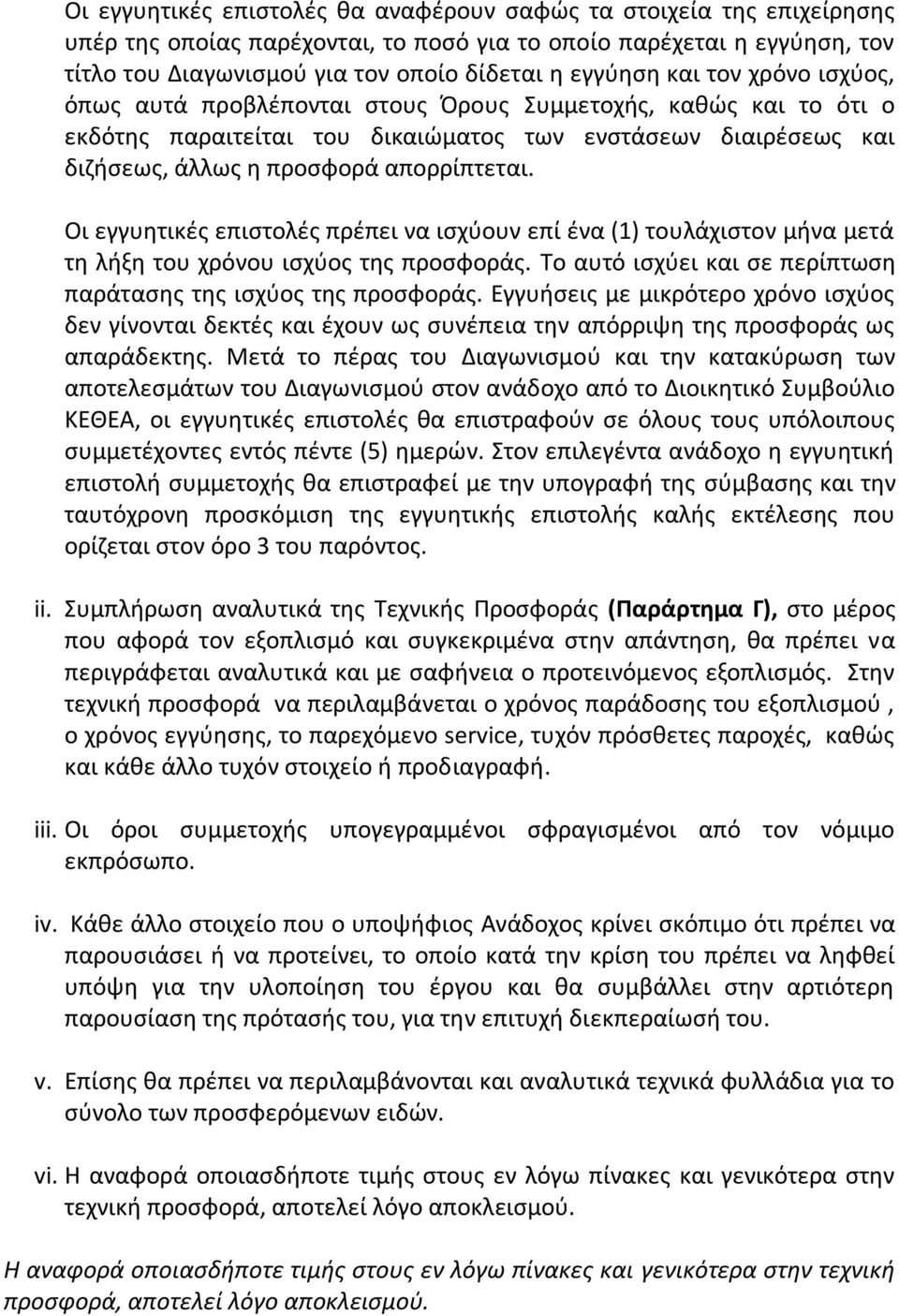 Οι εγγυητικές επιστολές πρέπει να ισχύουν επί ένα (1) τουλάχιστον μήνα μετά τη λήξη του χρόνου ισχύος της προσφοράς. Το αυτό ισχύει και σε περίπτωση παράτασης της ισχύος της προσφοράς.