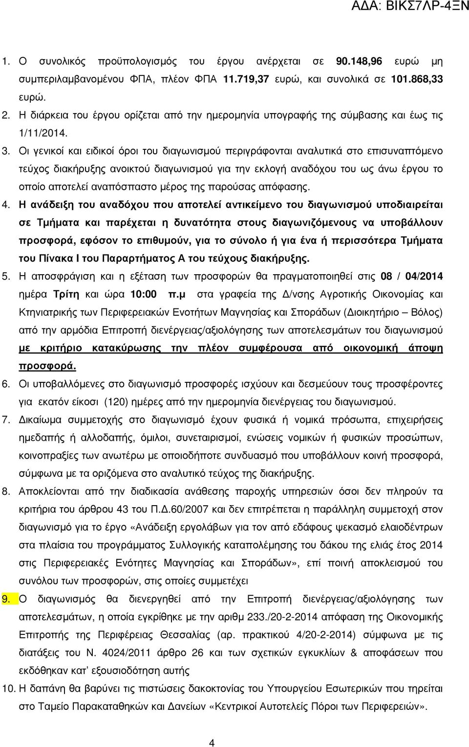 Οι γενικοί και ειδικοί όροι του διαγωνισµού περιγράφονται αναλυτικά στο επισυναπτόµενο τεύχος διακήρυξης ανοικτού διαγωνισµού για την εκλογή αναδόχου του ως άνω έργου το οποίο αποτελεί αναπόσπαστο