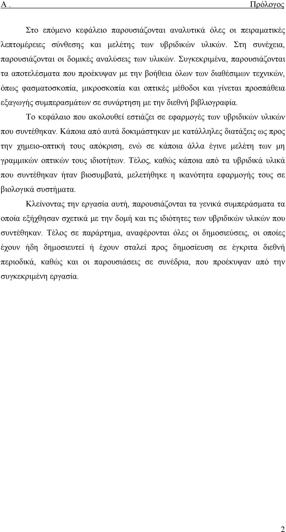 συμπερασμάτων σε συνάρτηση με την διεθνή βιβλιογραφία. Το κεφάλαιο που ακολουθεί εστιάζει σε εφαρμογές των υβριδικών υλικών που συντέθηκαν.