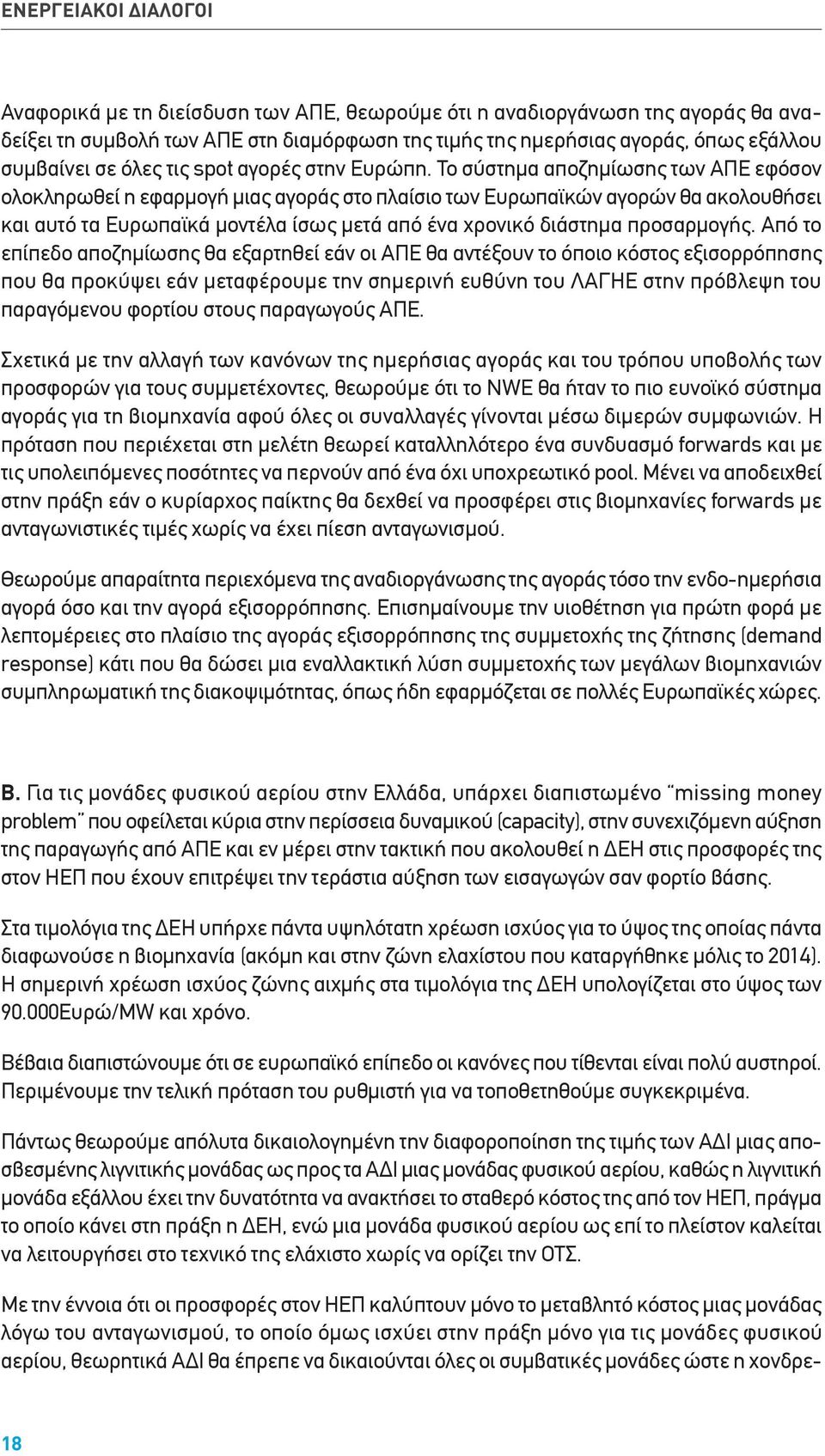 Το σύστημα αποζημίωσης των ΑΠΕ εφόσον ολοκληρωθεί η εφαρμογή μιας αγοράς στο πλαίσιο των Ευρωπαϊκών αγορών θα ακολουθήσει και αυτό τα Ευρωπαϊκά μοντέλα ίσως μετά από ένα χρονικό διάστημα προσαρμογής.