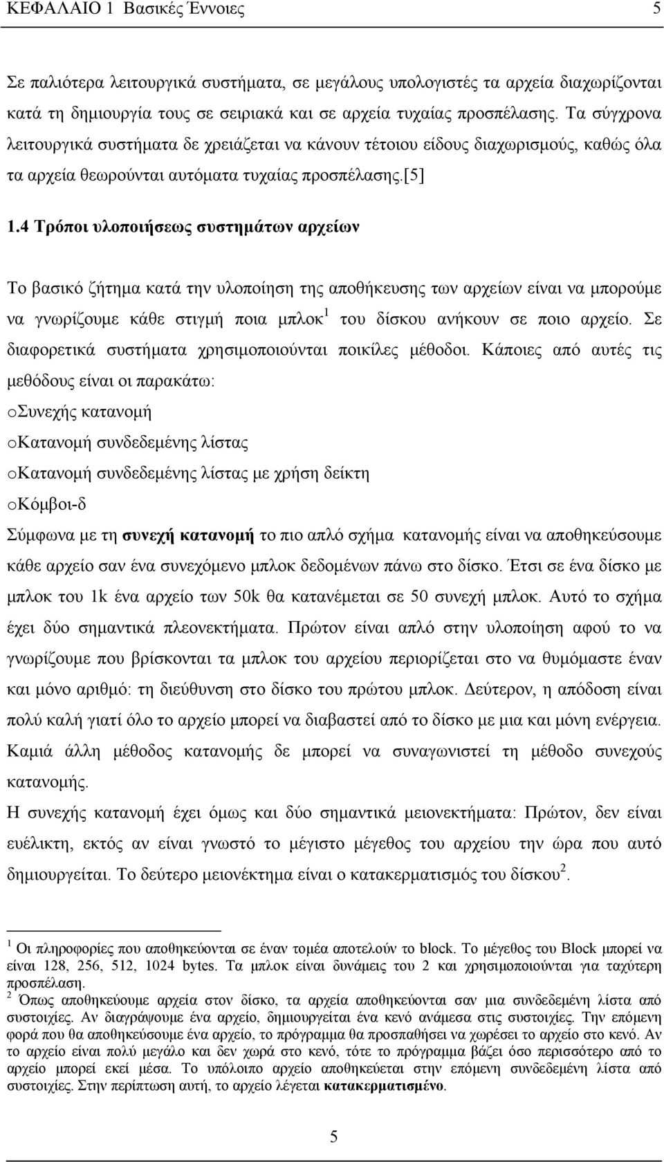 4 Τρόποι υλοποιήσεως συστημάτων αρχείων Το βασικό ζήτημα κατά την υλοποίηση της αποθήκευσης των αρχείων είναι να μπορούμε να γνωρίζουμε κάθε στιγμή ποια μπλοκ 1 του δίσκου ανήκουν σε ποιο αρχείο.