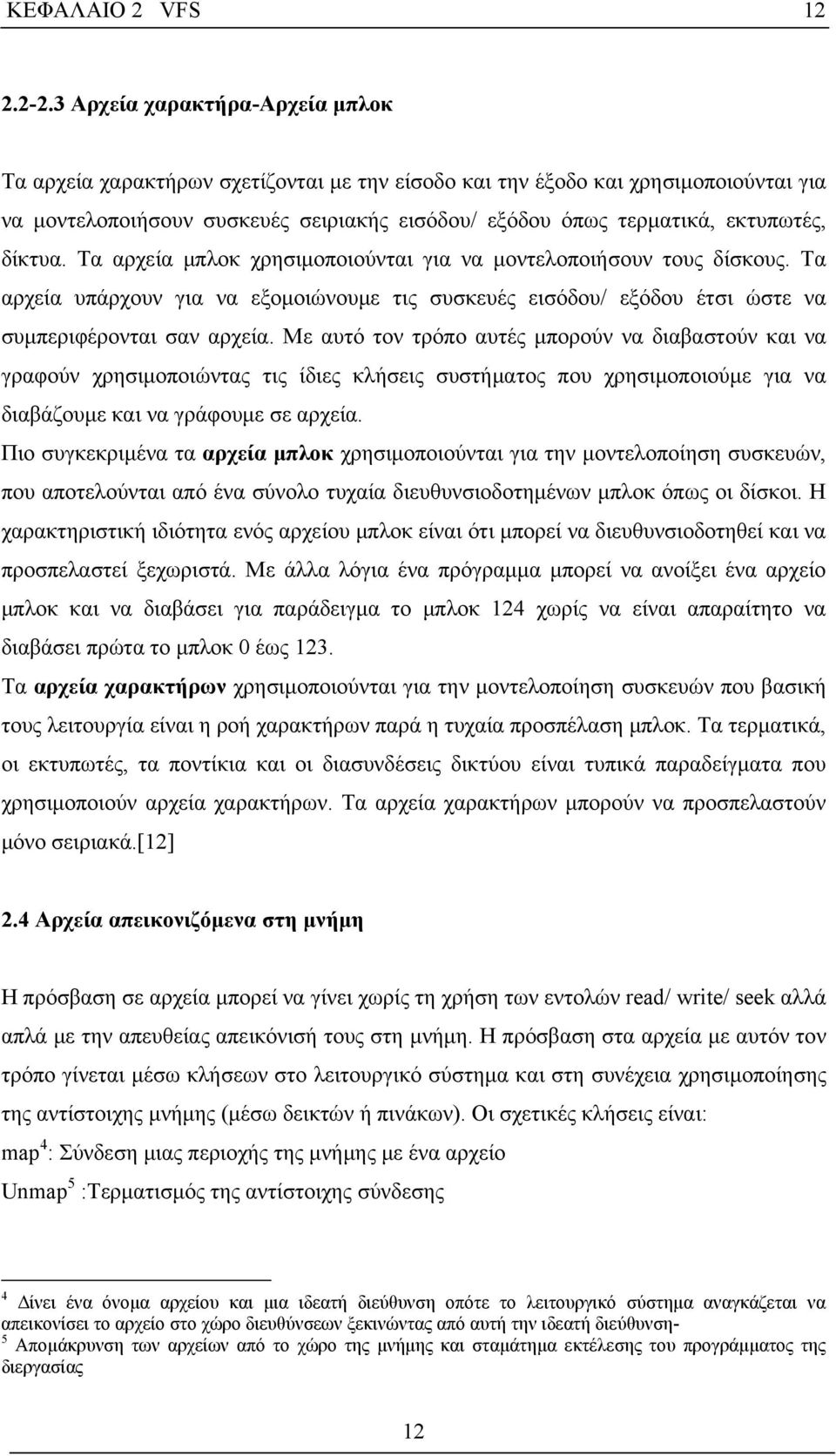 δίκτυα. Τα αρχεία μπλοκ χρησιμοποιούνται για να μοντελοποιήσουν τους δίσκους. Τα αρχεία υπάρχουν για να εξομοιώνουμε τις συσκευές εισόδου/ εξόδου έτσι ώστε να συμπεριφέρονται σαν αρχεία.