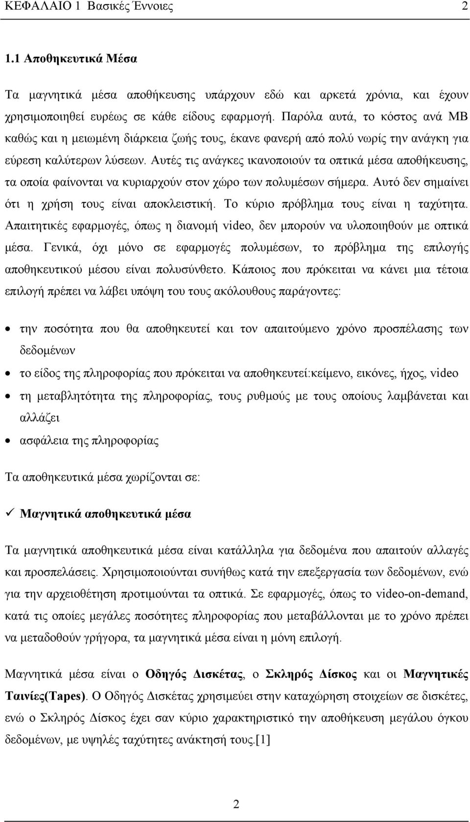 Αυτές τις ανάγκες ικανοποιούν τα οπτικά μέσα αποθήκευσης, τα οποία φαίνονται να κυριαρχούν στον χώρο των πολυμέσων σήμερα. Αυτό δεν σημαίνει ότι η χρήση τους είναι αποκλειστική.