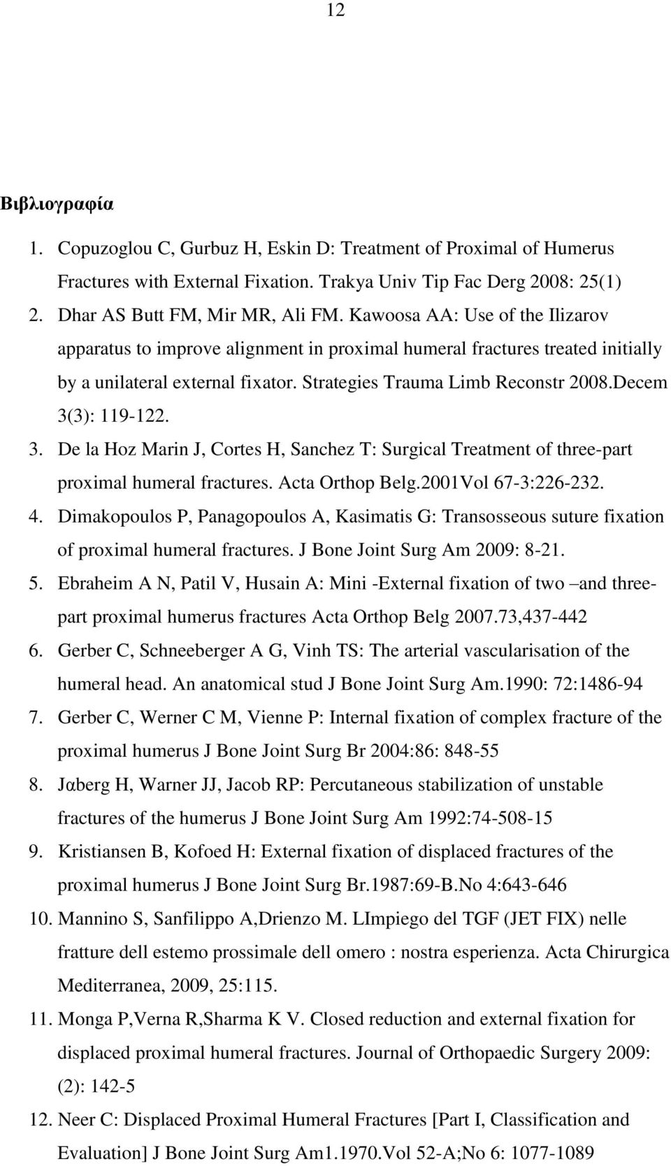 Decem 3(3): 119-122. 3. De la Hoz Marin J, Cortes H, Sanchez T: Surgical Treatment of three-part proximal humeral fractures. Acta Orthop Belg.2001Vol 67-3:226-232. 4.