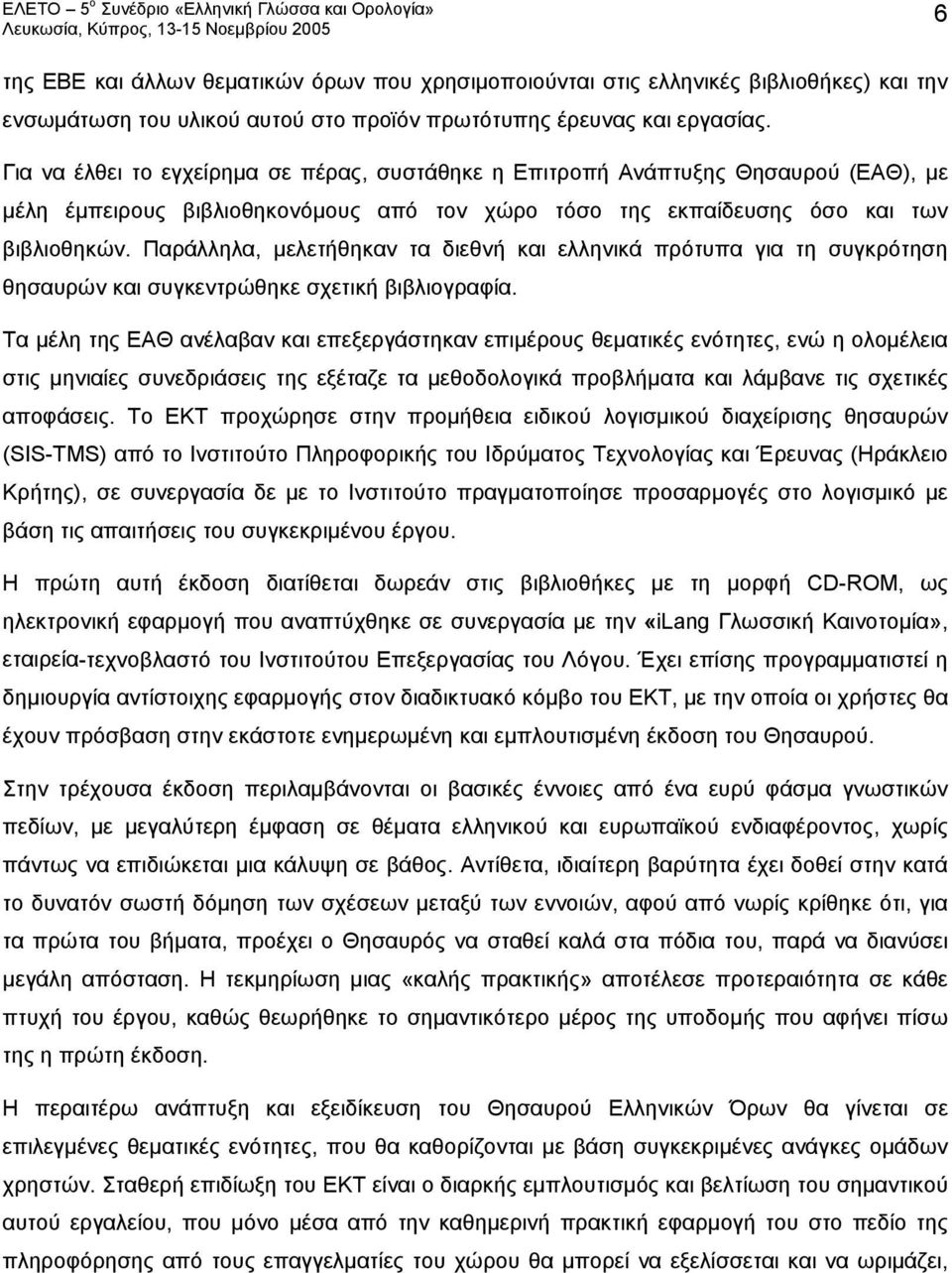 Παράλληλα, μελετήθηκαν τα διεθνή και ελληνικά πρότυπα για τη συγκρότηση θησαυρών και συγκεντρώθηκε σχετική βιβλιογραφία.