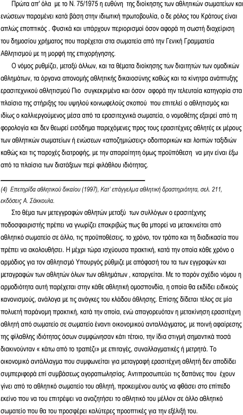 Ο νόµος ρυθµίζει, µεταξύ άλλων, και τα θέµατα διοίκησης των διαιτητών των οµαδικών αθληµάτων, τα όργανα απονοµής αθλητικής δικαιοσύνης καθώς και τα κίνητρα ανάπτυξης ερασιτεχνικού αθλητισµού Πιο