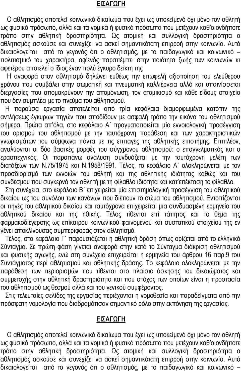 Αυτό δικαιολογείται από το γεγονός ότι ο αθλητισµός, µε το παιδαγωγικό και κοινωνικό πολιτισµικό του χαρακτήρα, αφ ενός παραπέµπει στην ποιότητα ζωής των κοινωνών κι αφετέρου αποτελεί ο ίδιος έναν