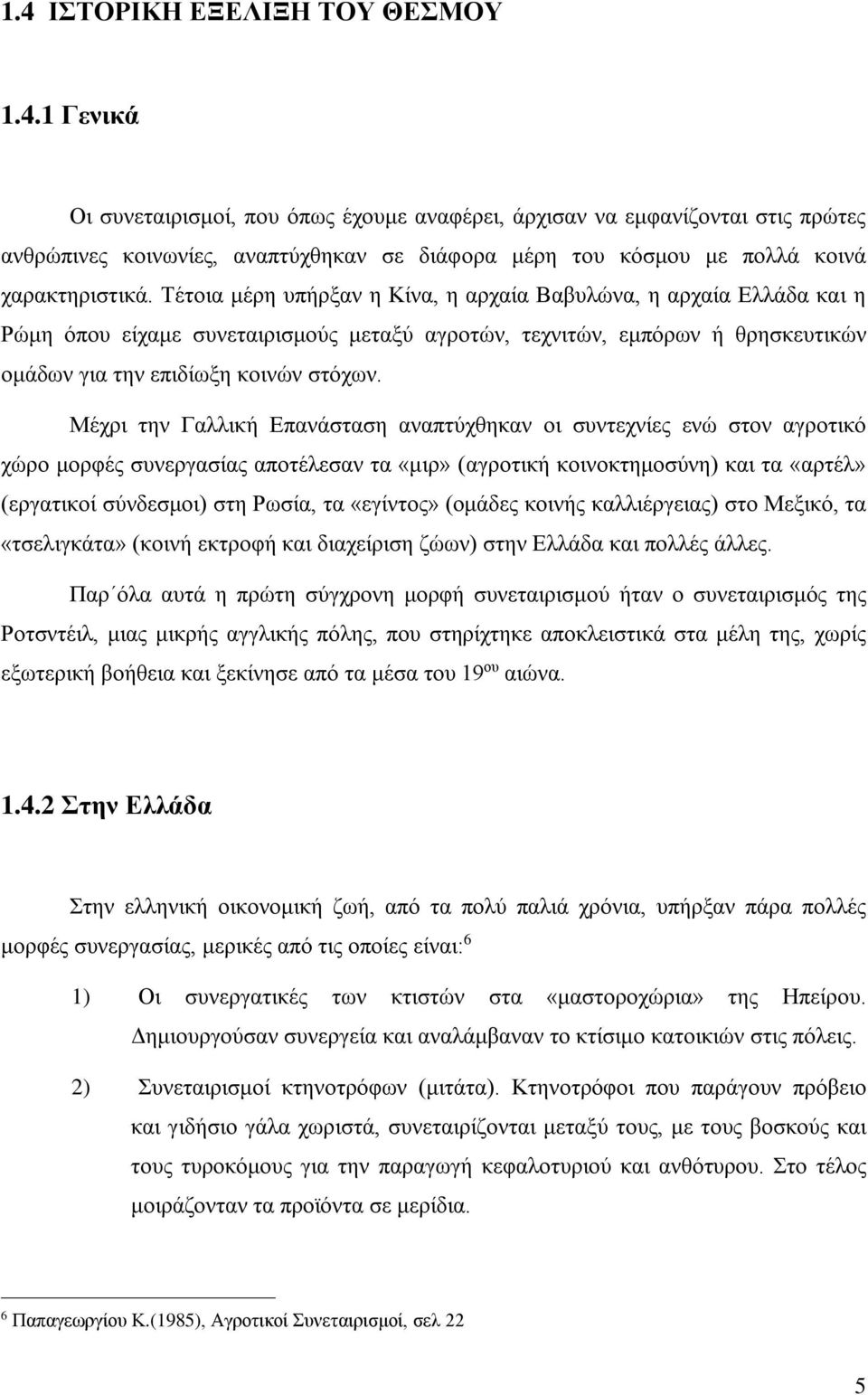 Μέχρι την Γαλλική Επανάσταση αναπτύχθηκαν οι συντεχνίες ενώ στον αγροτικό χώρο μορφές συνεργασίας αποτέλεσαν τα «μιρ» (αγροτική κοινοκτημοσύνη) και τα «αρτέλ» (εργατικοί σύνδεσμοι) στη Ρωσία, τα