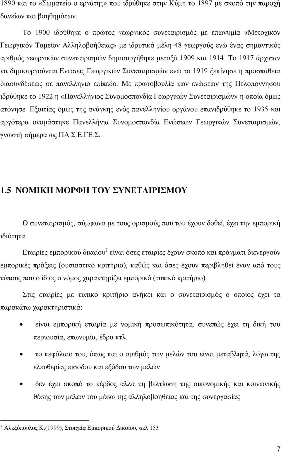 δημιουργήθηκε μεταξύ 1909 και 1914. Το 1917 άρχισαν να δημιουργούνται Ενώσεις Γεωργικών Συνεταιρισμών ενώ το 1919 ξεκίνησε η προσπάθεια διασυνδέσεως σε πανελλήνιο επίπεδο.