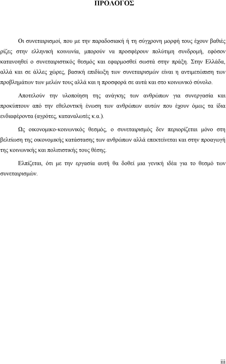 Στην Ελλάδα, αλλά και σε άλλες χώρες, βασική επιδίωξη των συνεταιρισμών είναι η αντιμετώπιση των προβλημάτων των μελών τους αλλά και η προσφορά σε αυτά και στο κοινωνικό σύνολο.