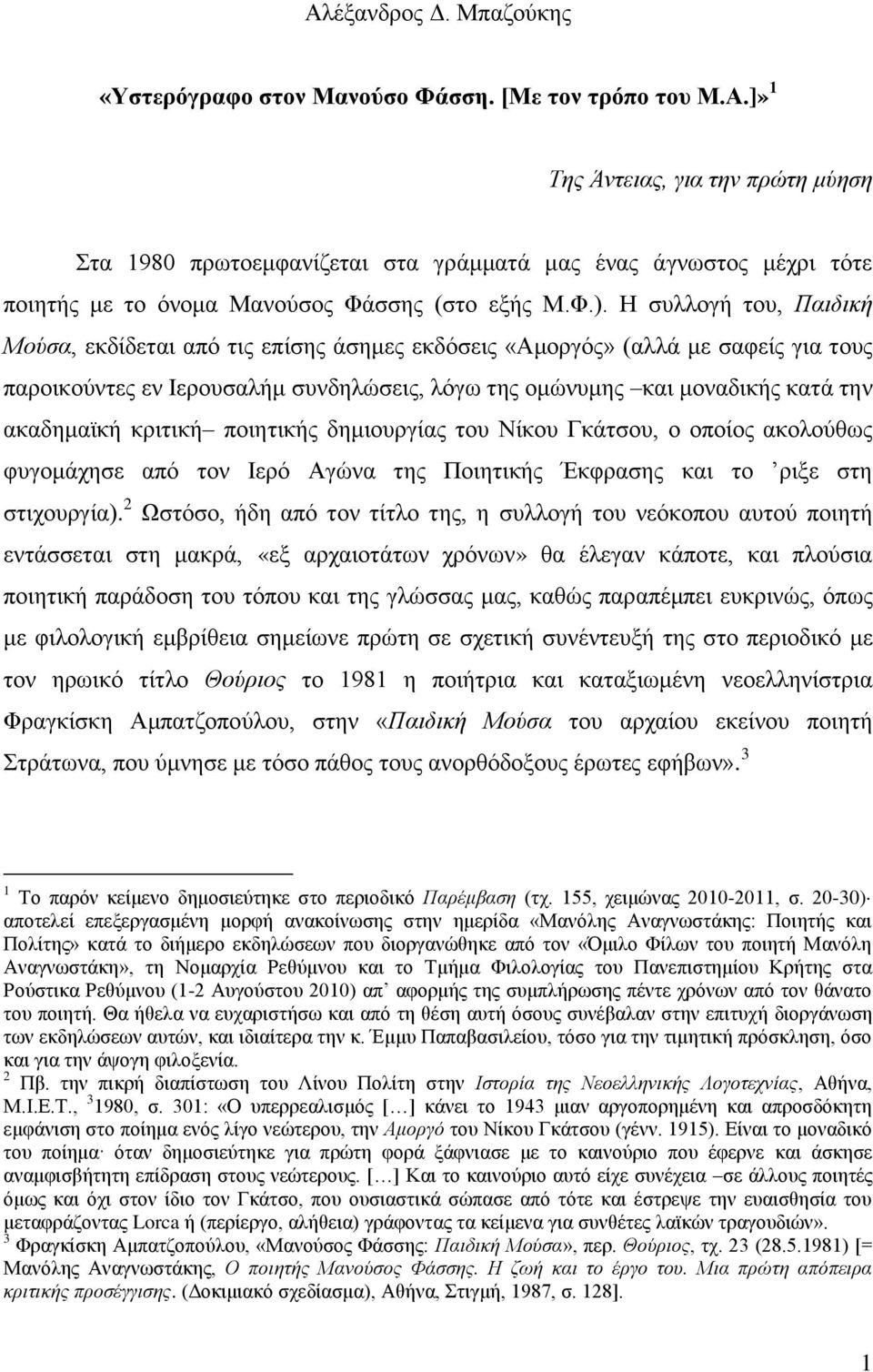 ακαδημαϊκή κριτική ποιητικής δημιουργίας του Νίκου Γκάτσου, ο οποίος ακολούθως φυγομάχησε από τον Ιερό Αγώνα της Ποιητικής Έκφρασης και το ριξε στη στιχουργία).