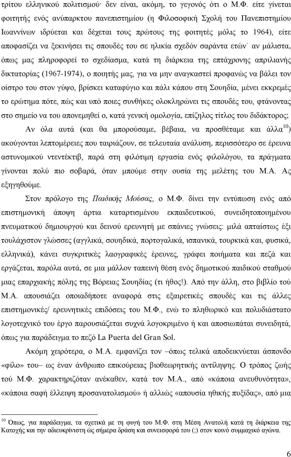σπουδές του σε ηλικία σχεδόν σαράντα ετών αν μάλιστα, όπως μας πληροφορεί το σχεδίασμα, κατά τη διάρκεια της επτάχρονης απριλιανής δικτατορίας (1967-1974), ο ποιητής μας, για να μην αναγκαστεί