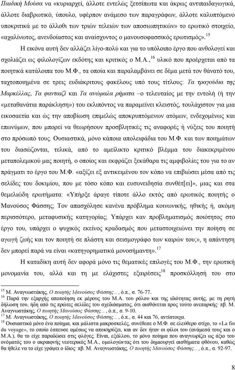15 Η εικόνα αυτή δεν αλλάζει λίγο-πολύ και για το υπόλοιπο έργο που ανθολογεί και σχολιάζει ως φιλολογίζων εκδότης και κριτικός ο Μ.Α., 16 υλικό που προέρχεται από τα ποιητικά κατάλοιπα του Μ.Φ.