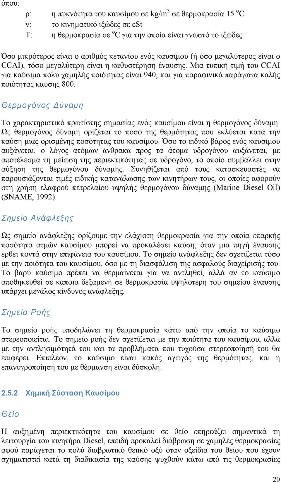 Μια τυπική τιμή του CCAI για καύσιμα πολύ χαμηλής ποιότητας είναι 940, και για παραφινικά παράγωγα καλής ποιότητας καύσης 800.