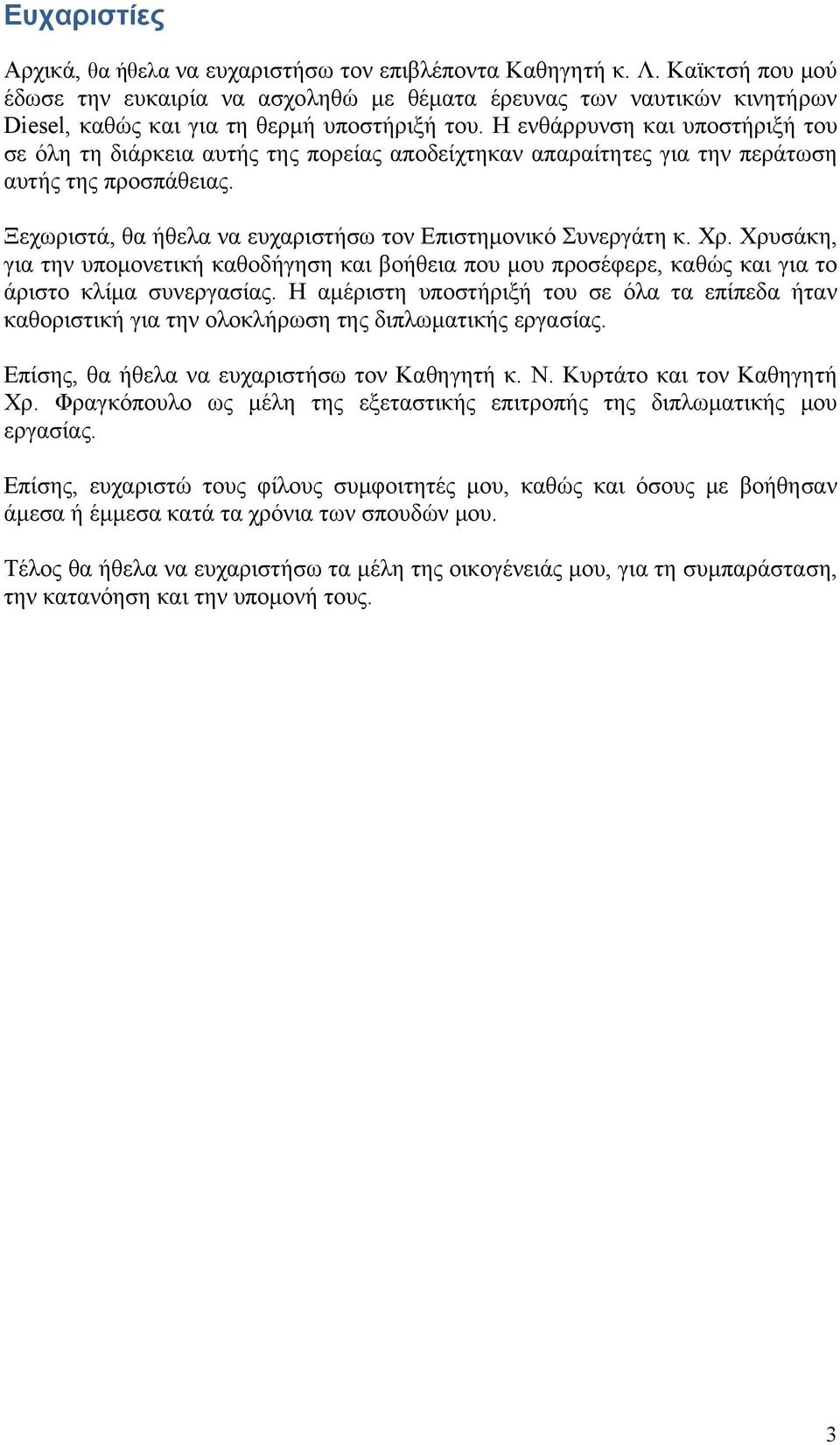 Η ενθάρρυνση και υποστήριξή του σε όλη τη διάρκεια αυτής της πορείας αποδείχτηκαν απαραίτητες για την περάτωση αυτής της προσπάθειας. Ξεχωριστά, θα ήθελα να ευχαριστήσω τον Επιστημονικό Συνεργάτη κ.