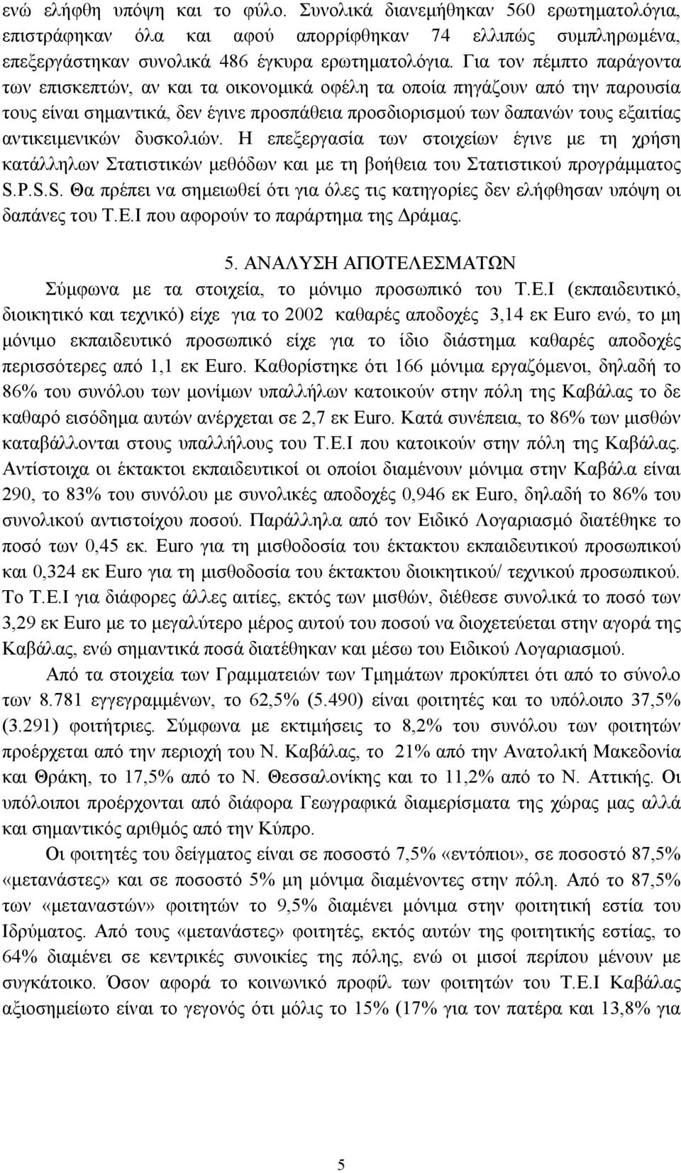 αντικειμενικών δυσκολιών. Η επεξεργασία των στοιχείων έγινε με τη χρήση κατάλληλων Στατιστικών μεθόδων και με τη βοήθεια του Στατιστικού προγράμματος S.