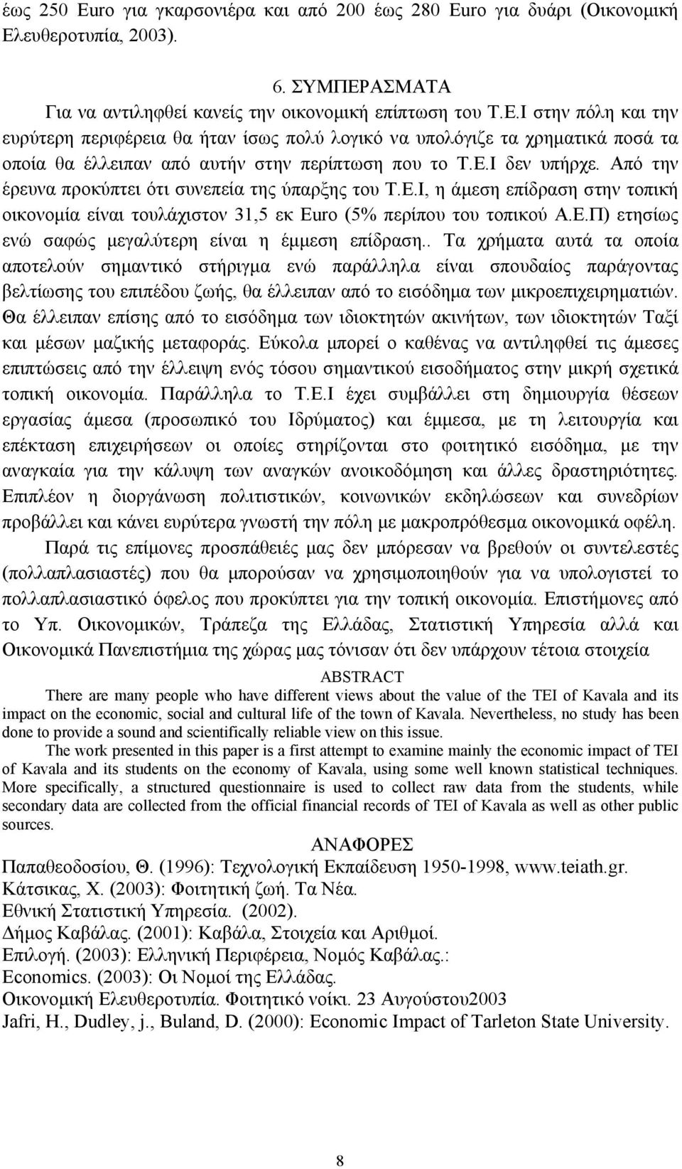 Ε.Ι δεν υπήρχε. Από την έρευνα προκύπτει ότι συνεπεία της ύπαρξης του Τ.Ε.Ι, η άμεση επίδραση στην τοπική οικονομία είναι τουλάχιστον 31,5 εκ Euro (5% περίπου του τοπικού Α.Ε.Π) ετησίως ενώ σαφώς μεγαλύτερη είναι η έμμεση επίδραση.