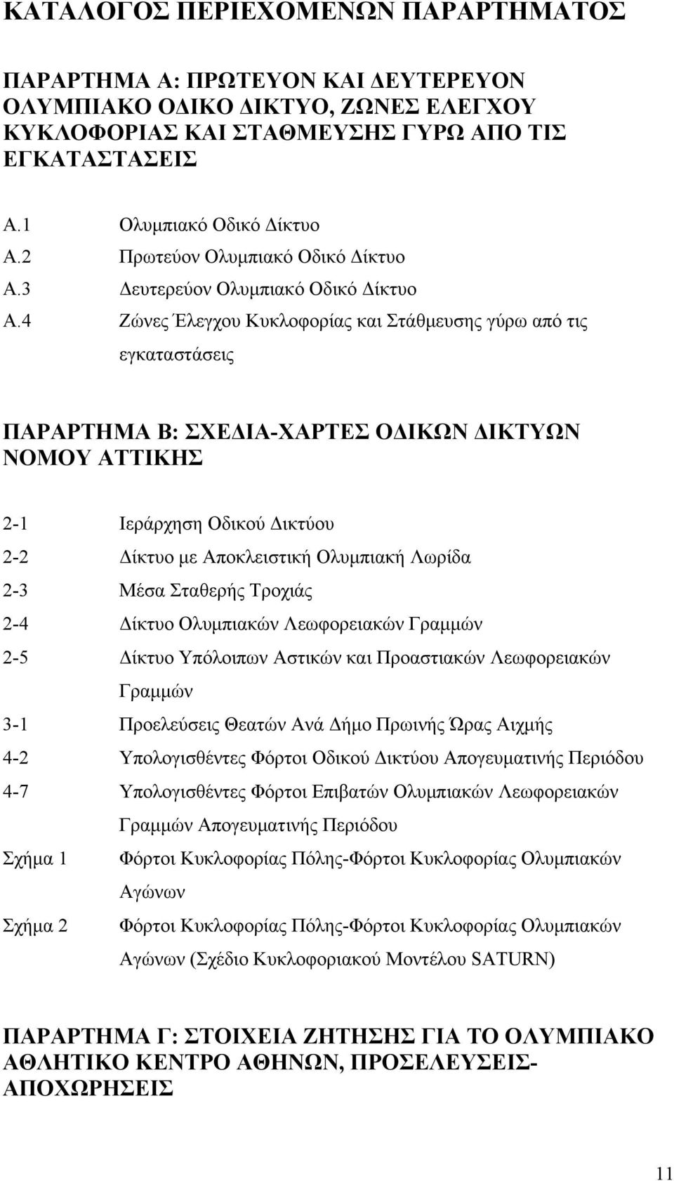 4 Ζώνες Έλεγχου Κυκλοφορίας και Στάθμευσης γύρω από τις εγκαταστάσεις ΠΑΡΑΡΤΗΜΑ Β: ΣΧΕΔΙΑ-ΧΑΡΤΕΣ ΟΔΙΚΩΝ ΔΙΚΤΥΩΝ ΝΟΜΟΥ ΑΤΤΙΚΗΣ 2-1 Ιεράρχηση Οδικού Δικτύου 2-2 Δίκτυο με Αποκλειστική Ολυμπιακή Λωρίδα