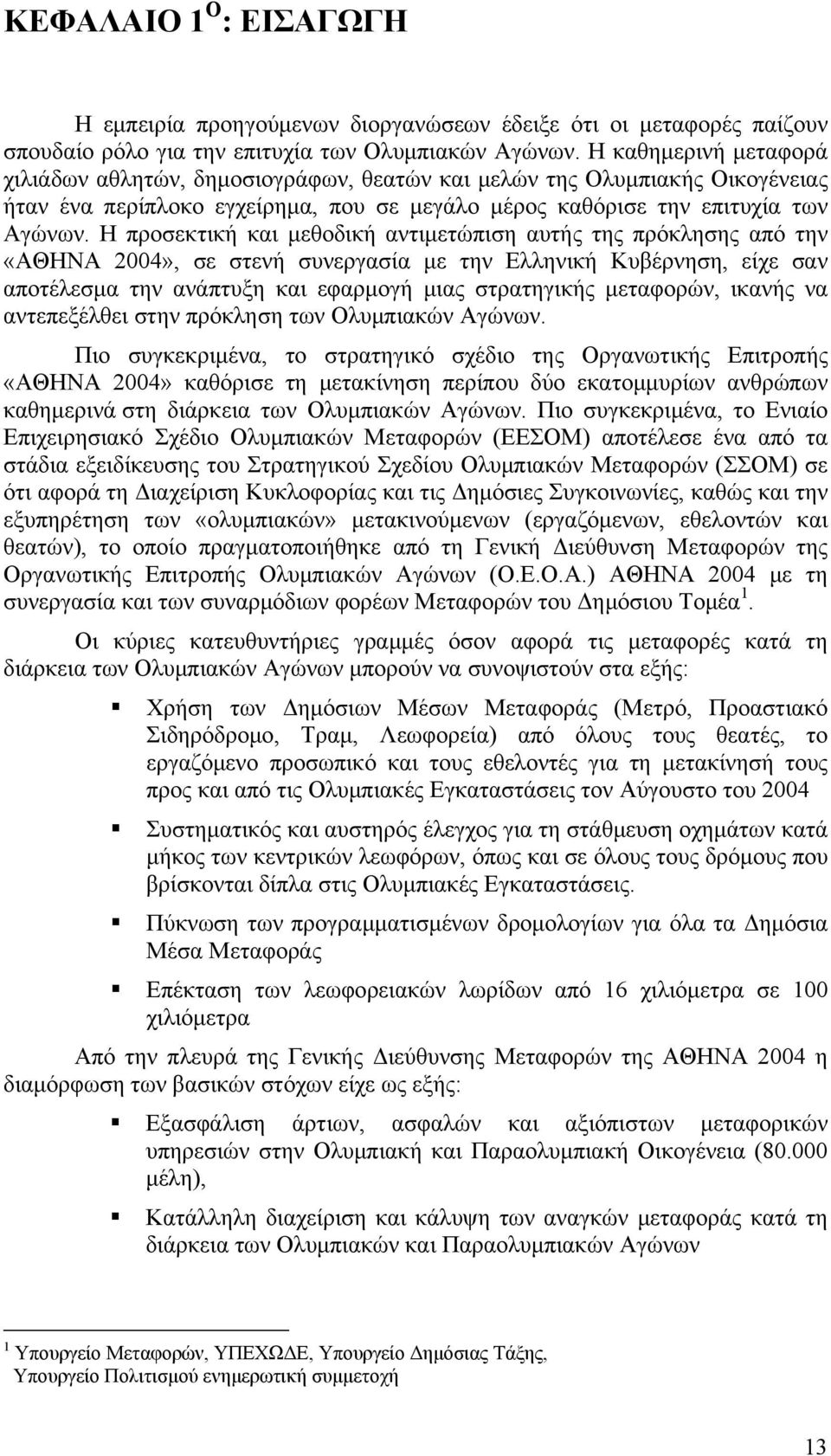 Η προσεκτική και μεθοδική αντιμετώπιση αυτής της πρόκλησης από την «ΑΘΗΝΑ 2004», σε στενή συνεργασία με την Ελληνική Κυβέρνηση, είχε σαν αποτέλεσμα την ανάπτυξη και εφαρμογή μιας στρατηγικής