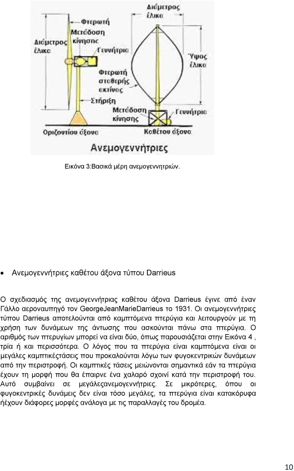 Οη αλεκνγελλήηξηεο ηχπνπ Darrieus απνηεινχληαη απφ θακπηφκελα πηεξχγηα θαη ιεηηνπξγνχλ κε ηε ρξήζε ησλ δπλάκεσλ ηεο άλησζεο πνπ αζθνχληαη πάλσ ζηα πηεξχγηα.