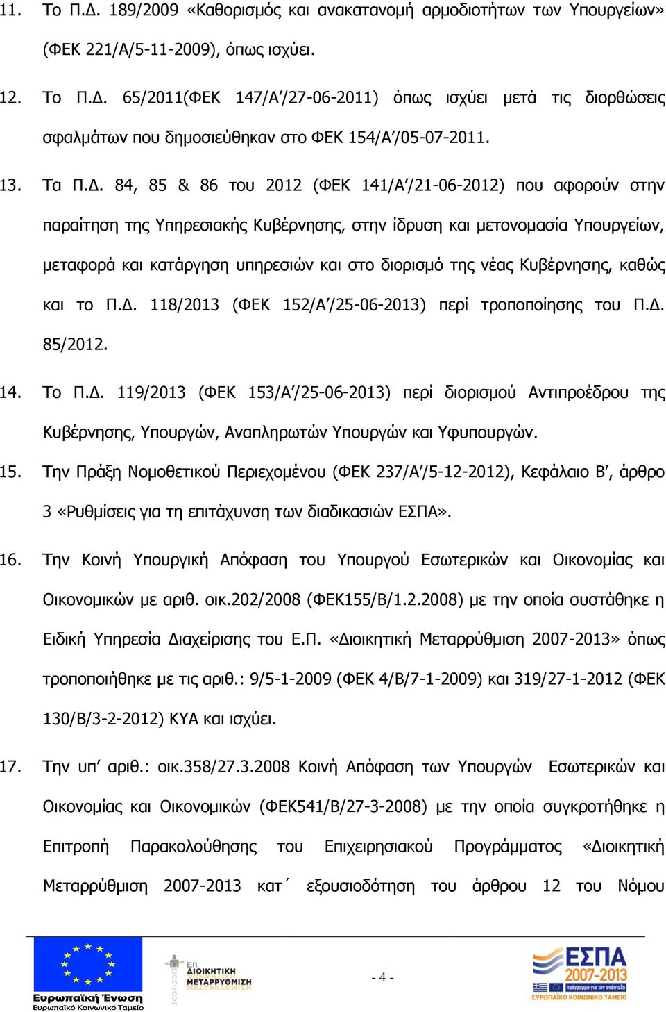 84, 85 & 86 του 2012 (ΦΕΚ 141/Α /21-06-2012) που αφορούν στην παραίτηση της Υπηρεσιακής Κυβέρνησης, στην ίδρυση και μετονομασία Υπουργείων, μεταφορά και κατάργηση υπηρεσιών και στο διορισμό της νέας