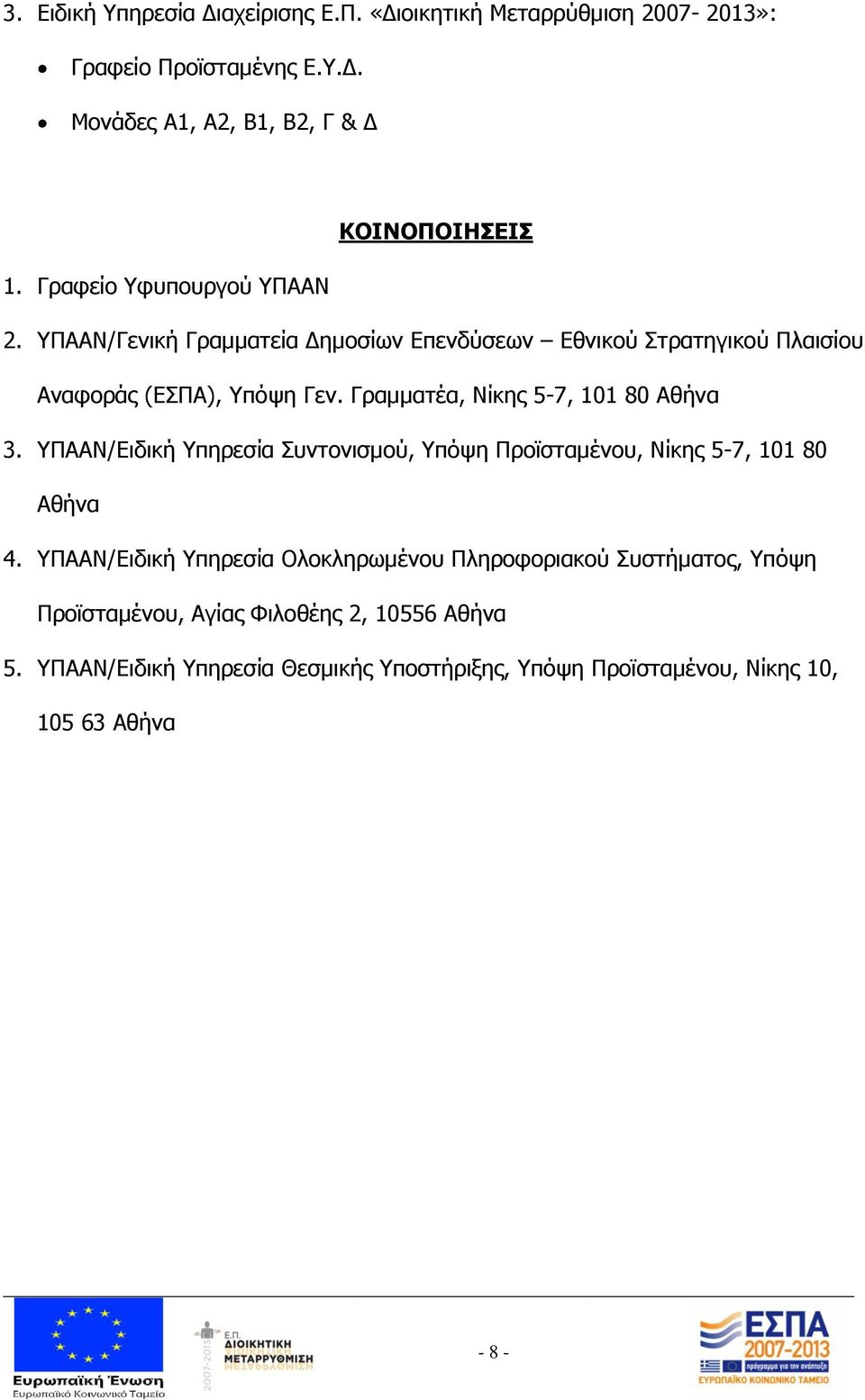 Γραμματέα, Νίκης 5-7, 101 80 Αθήνα 3. ΥΠΑΑΝ/Ειδική Υπηρεσία Συντονισμού, Υπόψη Προϊσταμένου, Νίκης 5-7, 101 80 Αθήνα 4.