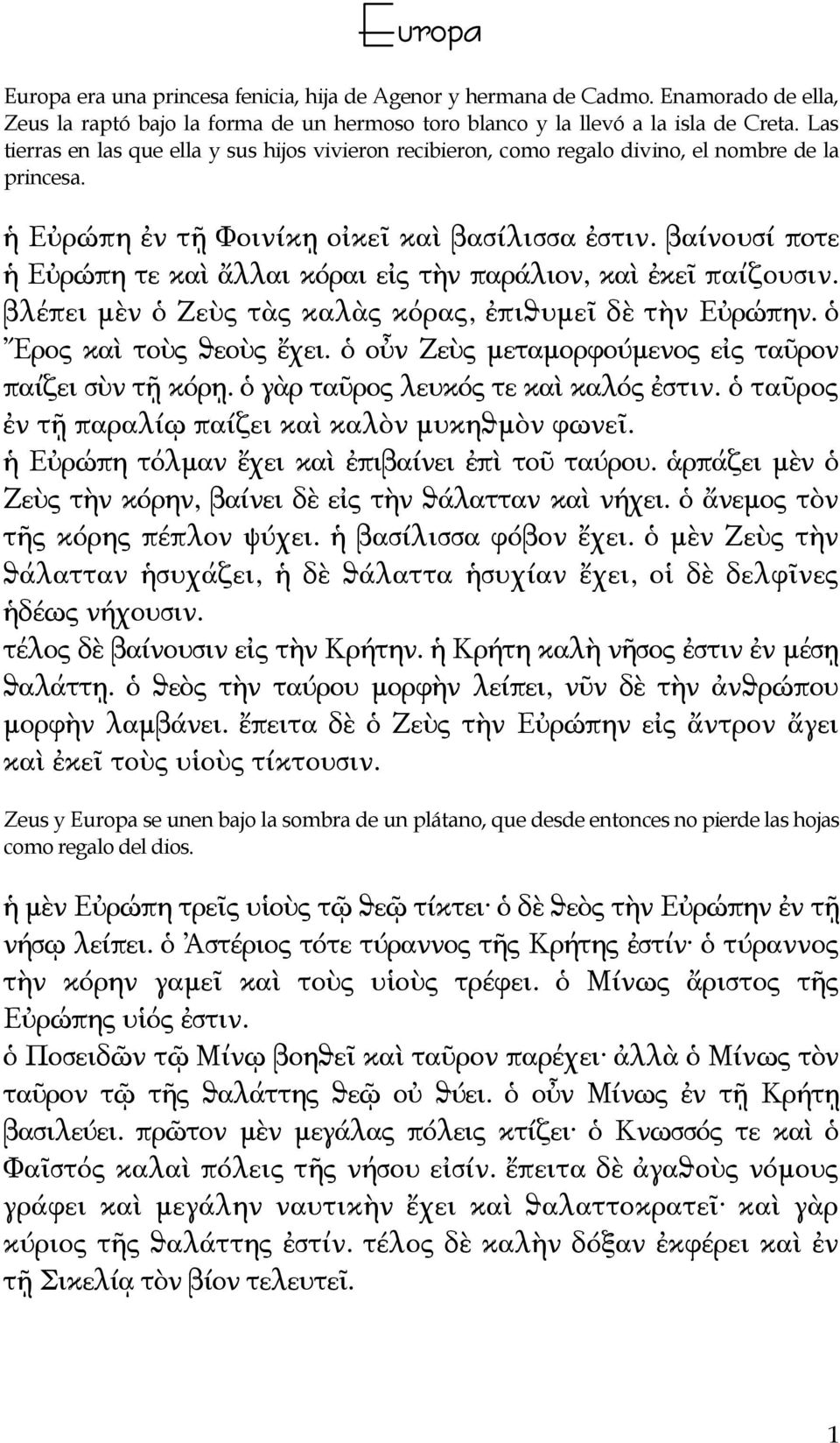 βαίνουσί ποτε ἡ Εὐρώπη τε καὶ ἄλλαι κόραι εἰς τὴν παράλιον, καὶ ἐκεῖ παίζουσιν. βλέπει μὲν ὁ Ζεὺς τὰς καλὰς κόρας, ἐπιϑυμεῖ δὲ τὴν Εὐρώπην. ὁ Ἔρος καὶ τοὺς ϑεοὺς ἔχει.