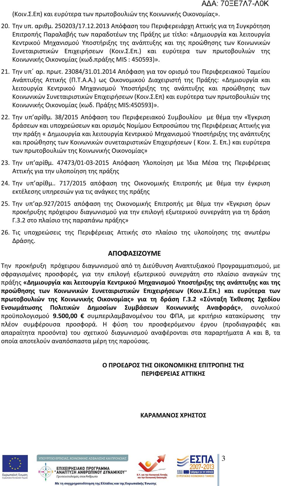 προώθησης των Κοινωνικών Συνεταιριστικών Επιχειρήσεων (Κοιν.Σ.Επ.) και ευρύτερα των πρωτοβουλιών της Κοινωνικής Οικονομίας (κωδ.πράξης MIS : 450593)». 21. Την υπ αρ. πρωτ. 23084/31.01.