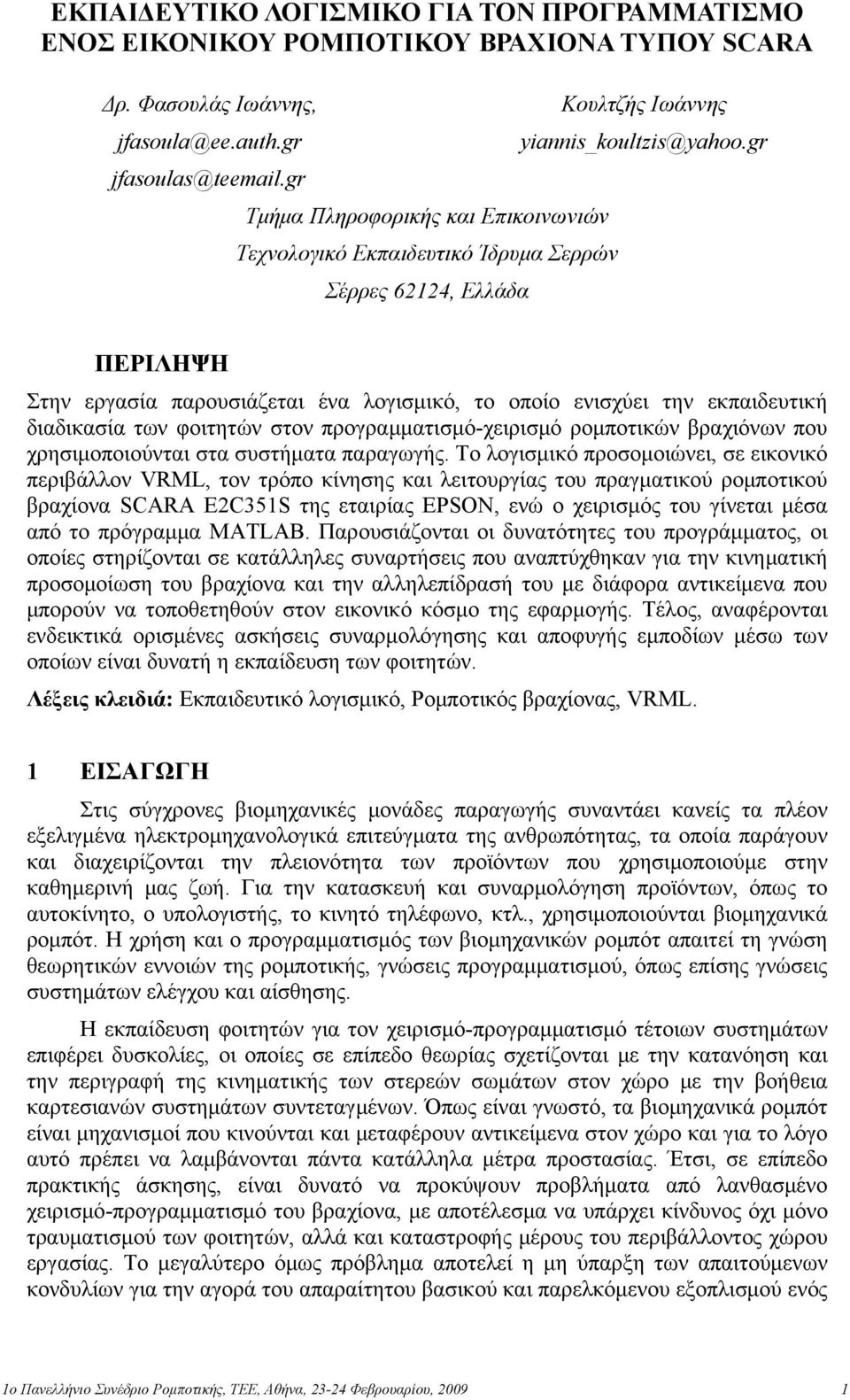 gr ΠΕΡΙΛΗΨΗ Στην εργασία παρουσιάζεται ένα λογισμικό, το οποίο ενισχύει την εκπαιδευτική διαδικασία των φοιτητών στον προγραμματισμό-χειρισμό ρομποτικών βραχιόνων που χρησιμοποιούνται στα συστήματα