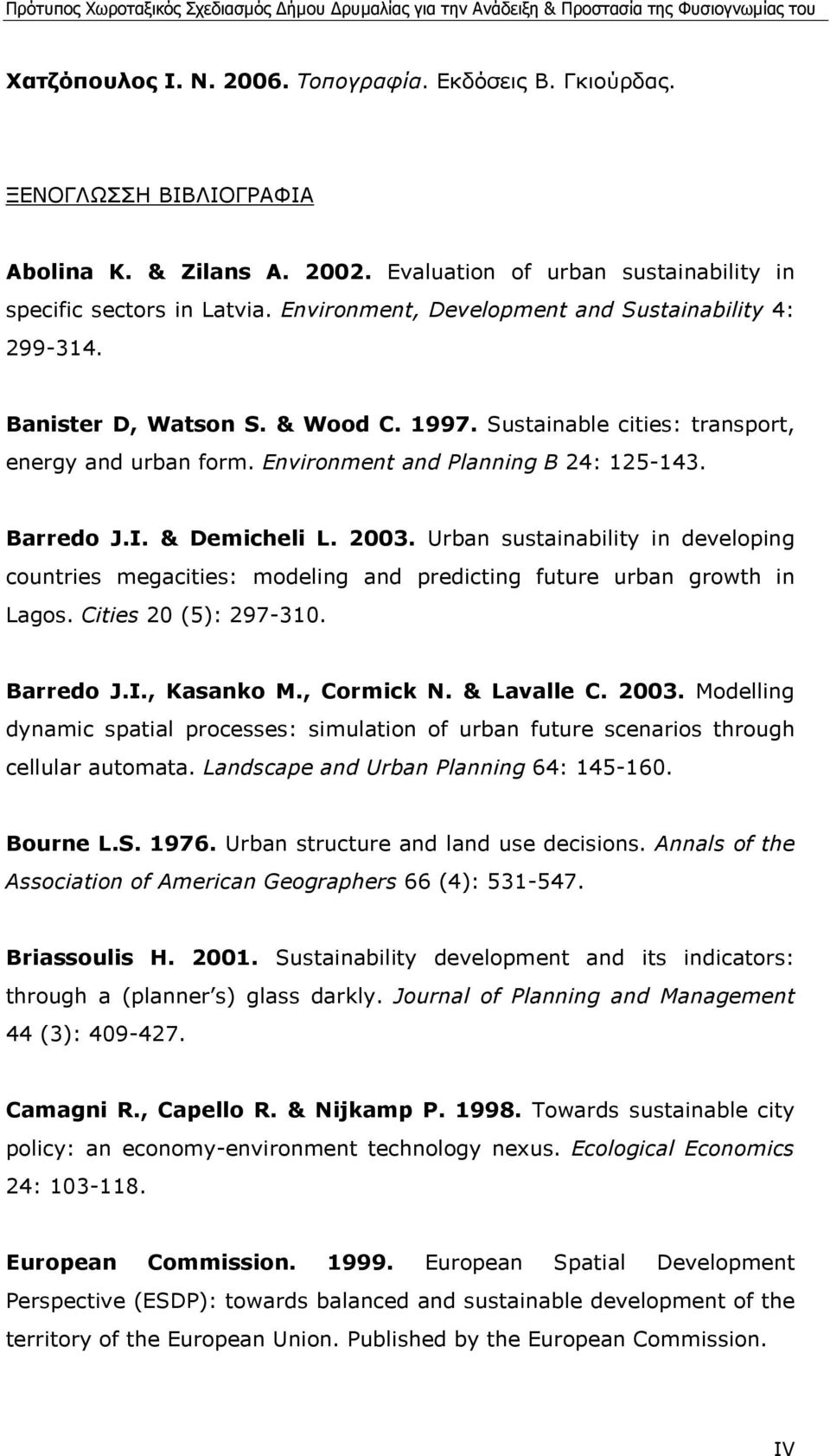 & Demicheli L. 2003. Urban sustainability in developing countries megacities: modeling and predicting future urban growth in Lagos. Cities 20 (5): 297-310. Barredo J.I., Kasanko M., Cormick N.