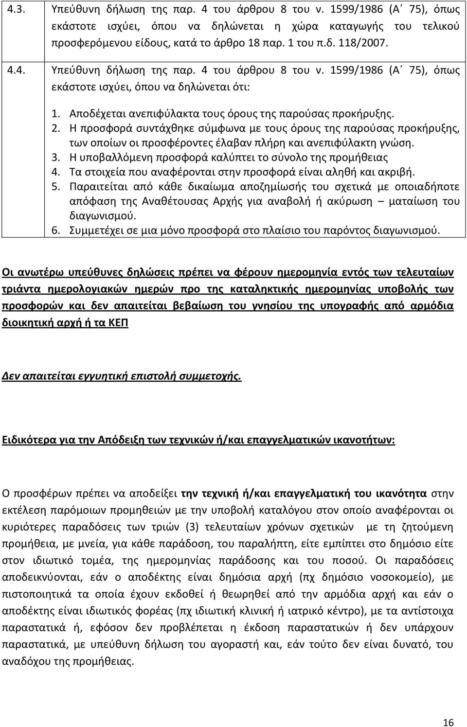 Η προσφορά συντάχθηκε σύμφωνα με τους όρους της παρούσας προκήρυξης, των οποίων οι προσφέροντες έλαβαν πλήρη και ανεπιφύλακτη γνώση. 3. Η υποβαλλόμενη προσφορά καλύπτει το σύνολο της προμήθειας 4.