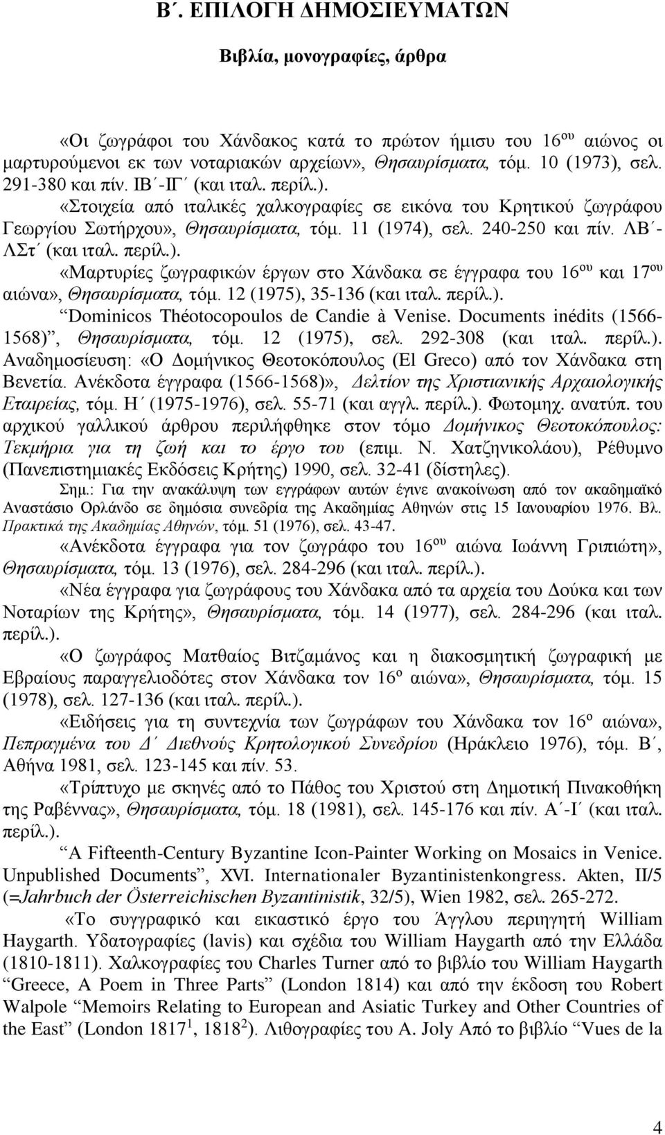 ΛΒ - ΛΣτ (και ιταλ. περίλ.). «Μαρτυρίες ζωγραφικών έργων στο Χάνδακα σε έγγραφα του 16 ου και 17 ου αιώνα», Θησαυρίσματα, τόμ. 12 (1975), 35-136 (και ιταλ. περίλ.). Dominicos Théotocopoulos de Candie à Venise.