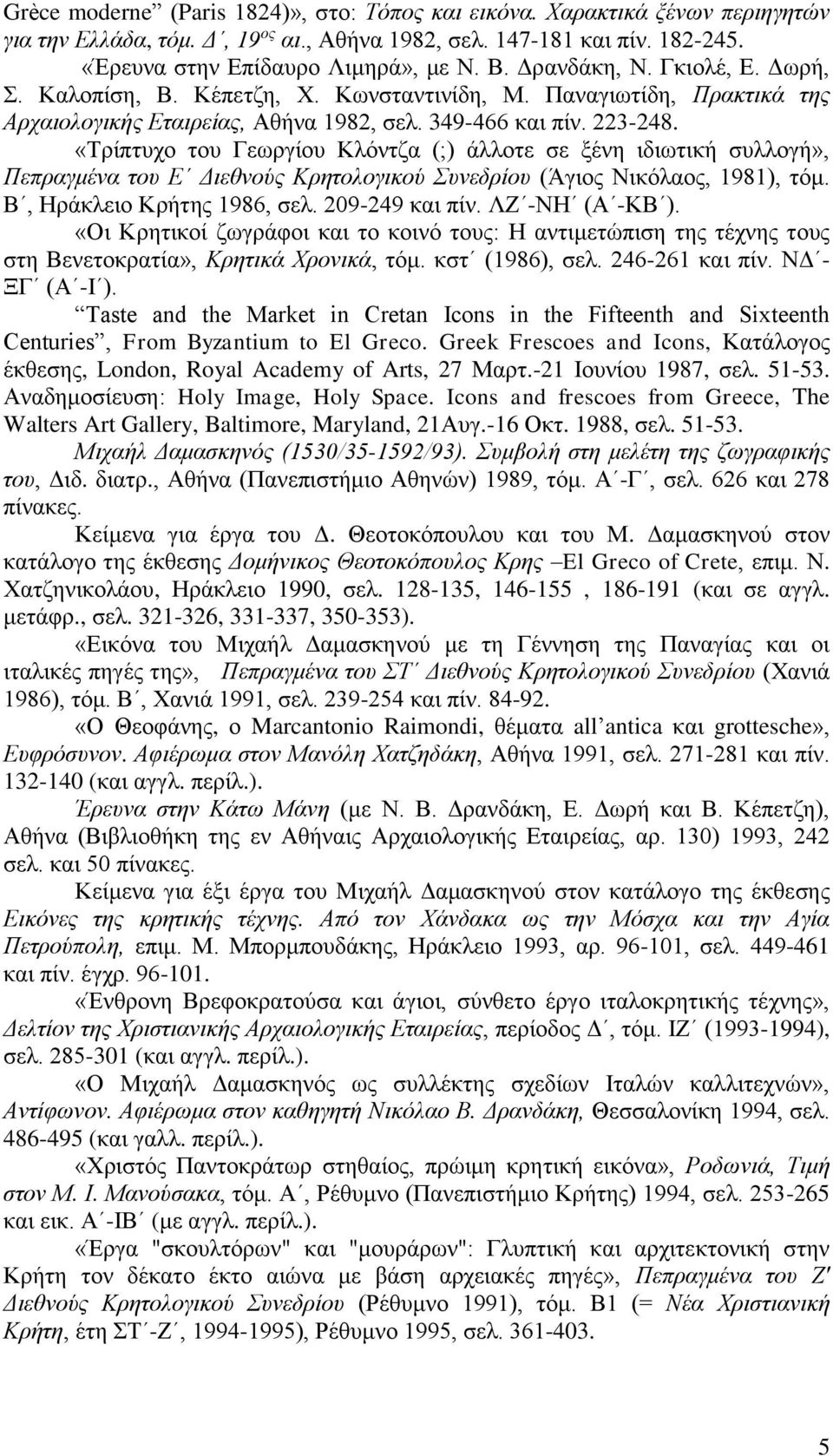 «Τρίπτυχο του Γεωργίου Κλόντζα (;) άλλοτε σε ξένη ιδιωτική συλλογή», Πεπραγμένα του Ε Διεθνούς Κρητολογικού Συνεδρίου (Άγιος Νικόλαος, 1981), τόμ. Β, Ηράκλειο Κρήτης 1986, σελ. 209-249 και πίν.