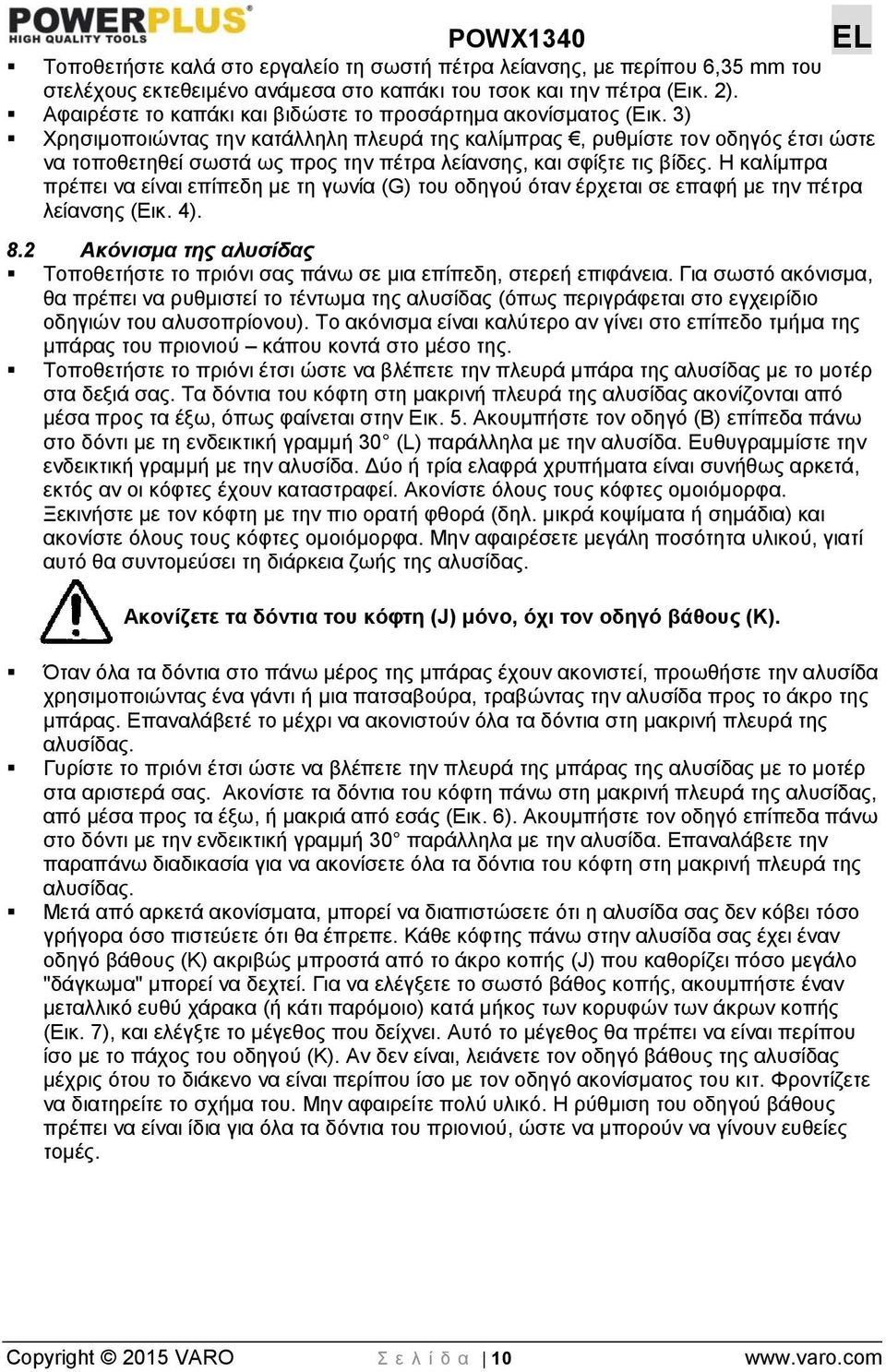 3) Χρησιμοποιώντας την κατάλληλη πλευρά της καλίμπρας, ρυθμίστε τον οδηγός έτσι ώστε να τοποθετηθεί σωστά ως προς την πέτρα λείανσης, και σφίξτε τις βίδες.