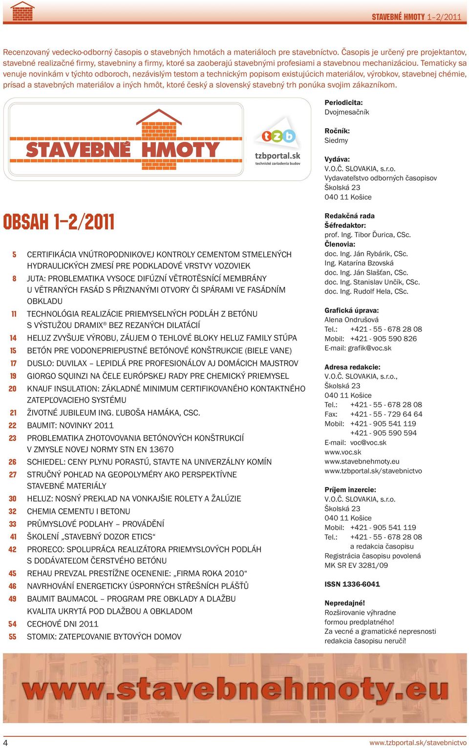 Tematicky sa venuje novinkám v týchto odboroch, nezávislým testom a technickým popisom existujúcich materiálov, výrobkov, stavebnej chémie, prísad a stavebných materiálov a iných hmôt, ktoré český a